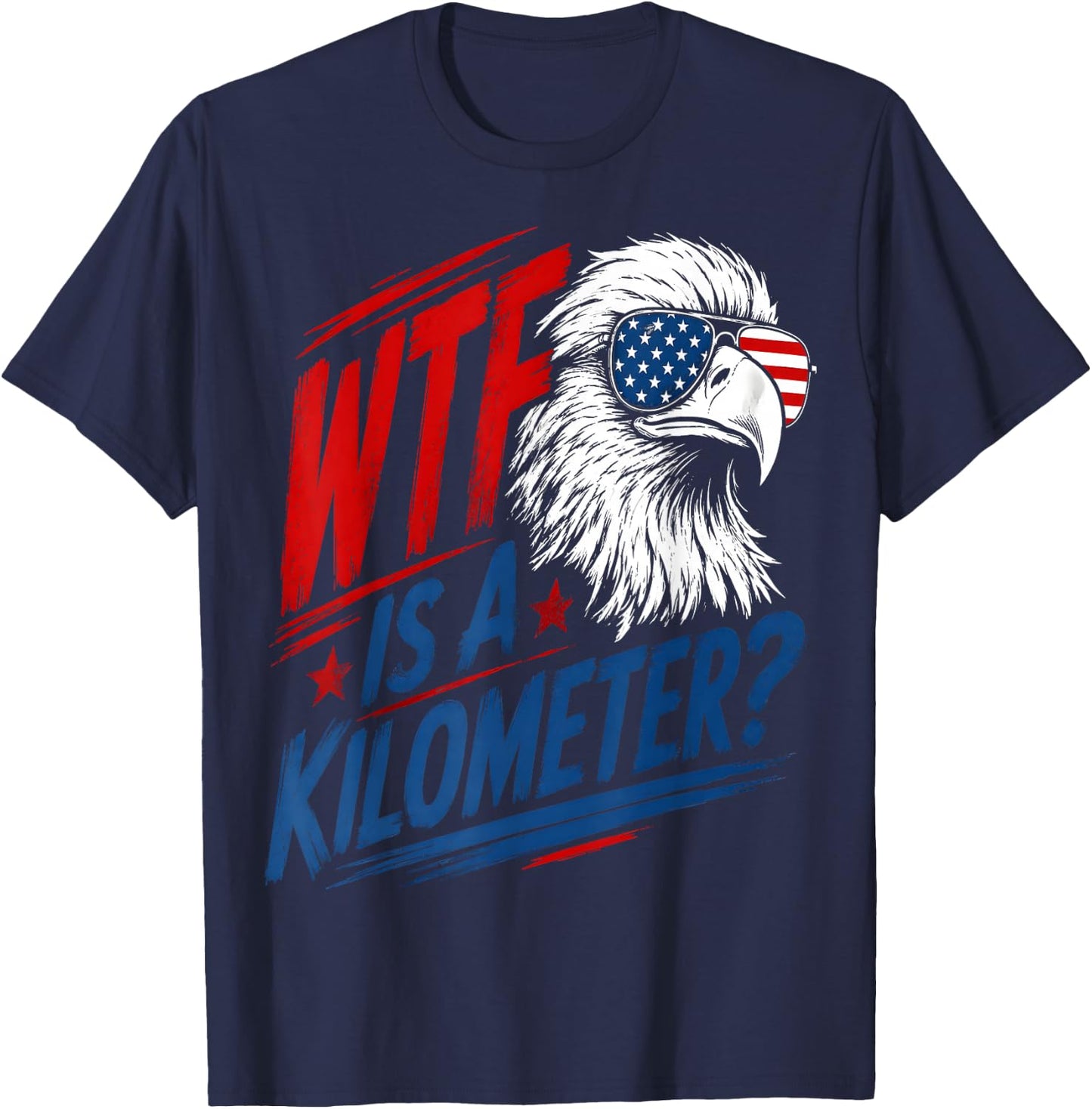 Patriotic Eagle Humor WTF is A Kilometer T-Shirt - T-Shirt | Navy