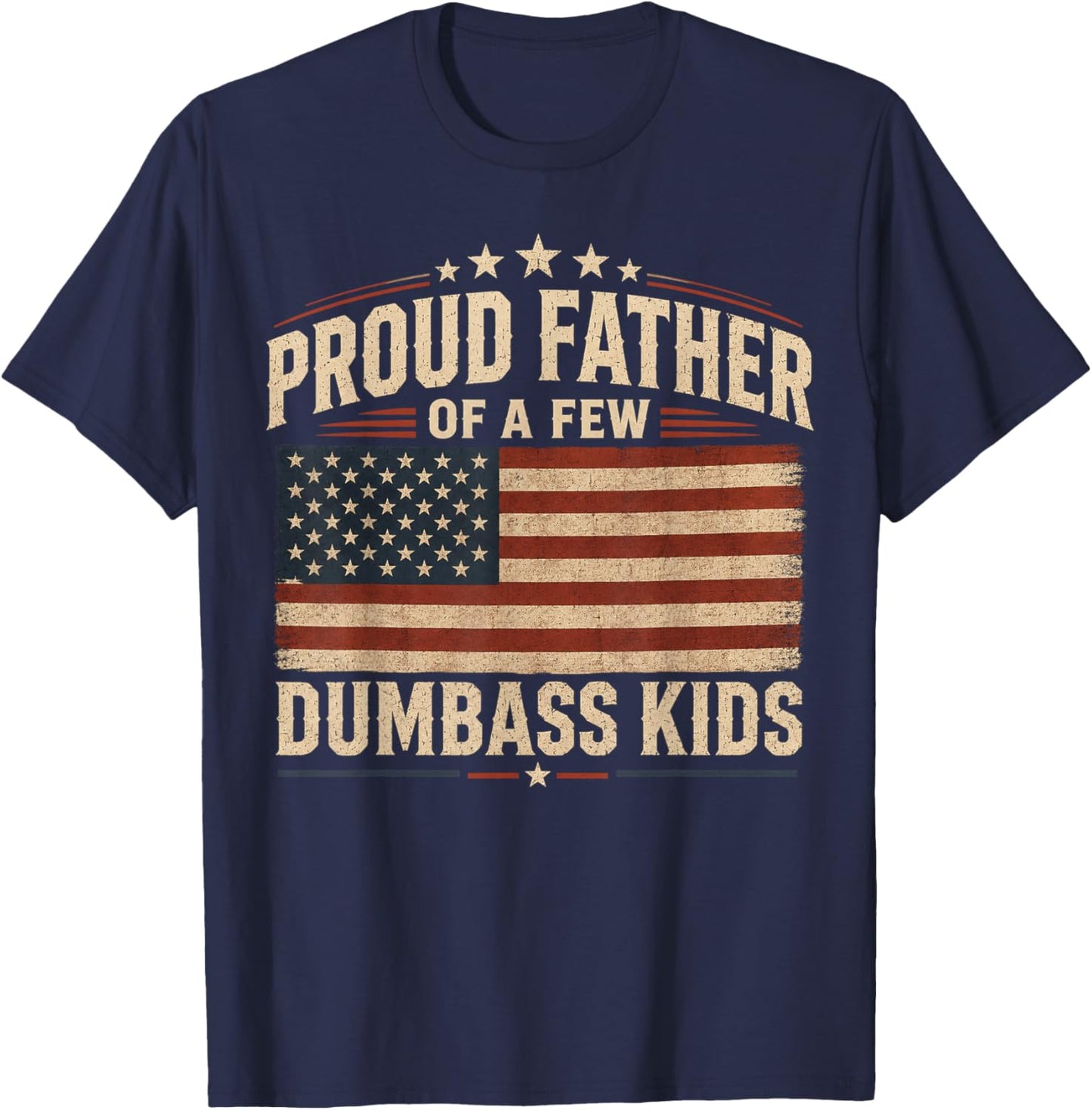 Proud Father of A Few Dumbass Kids T-Shirt - T-Shirt | Navy