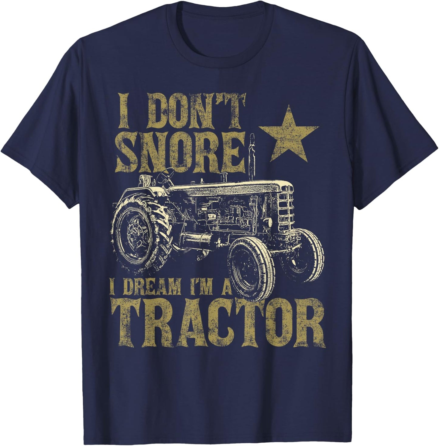 I Don't Snore I Dream I'm a Tractor Funny Tractor Gift T-Shirt - T-Shirt | Navy