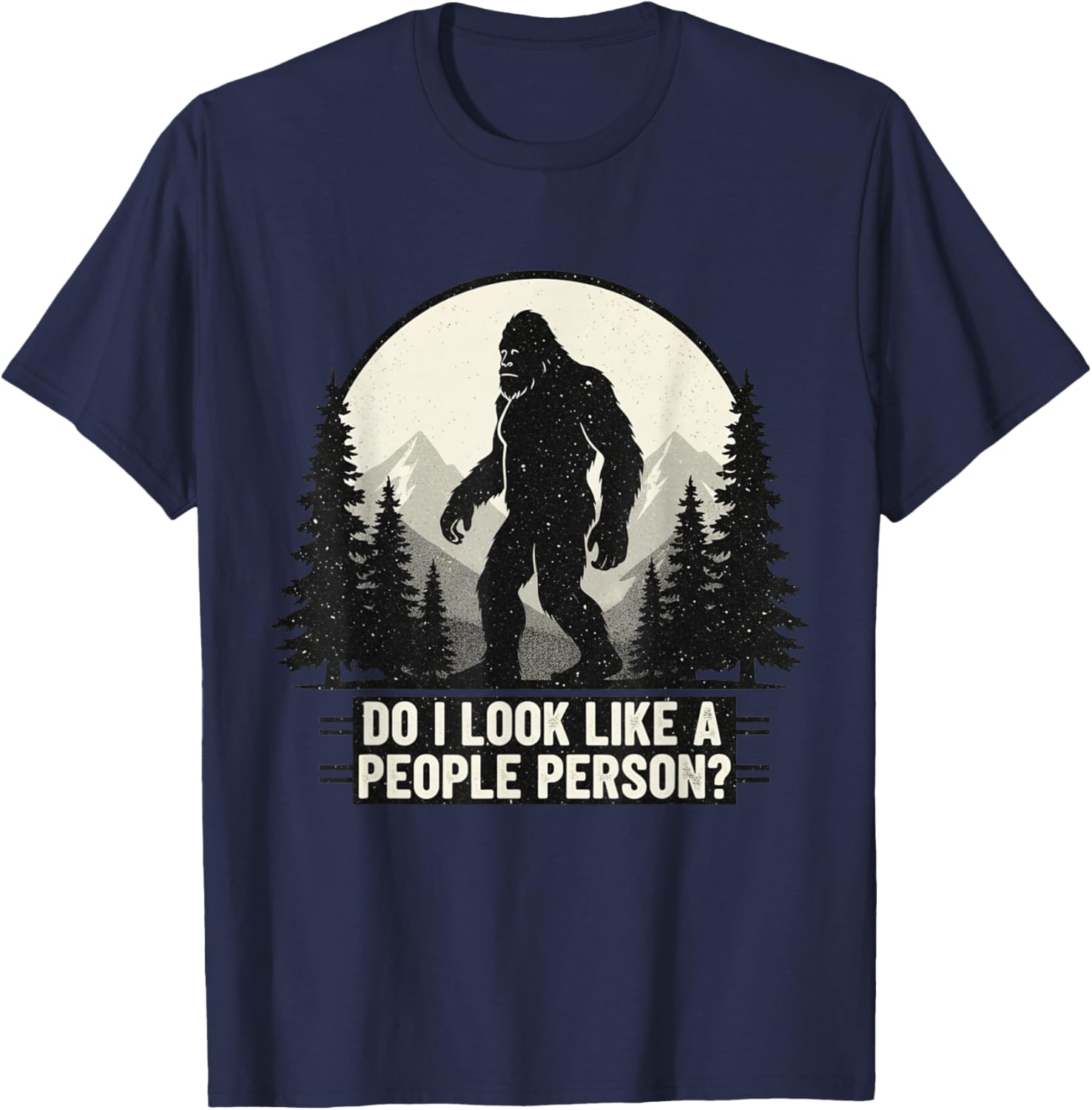 Funny Bigfoot Sasquatch Do I Look Like A People Person T-Shirt - T-Shirt | Navy