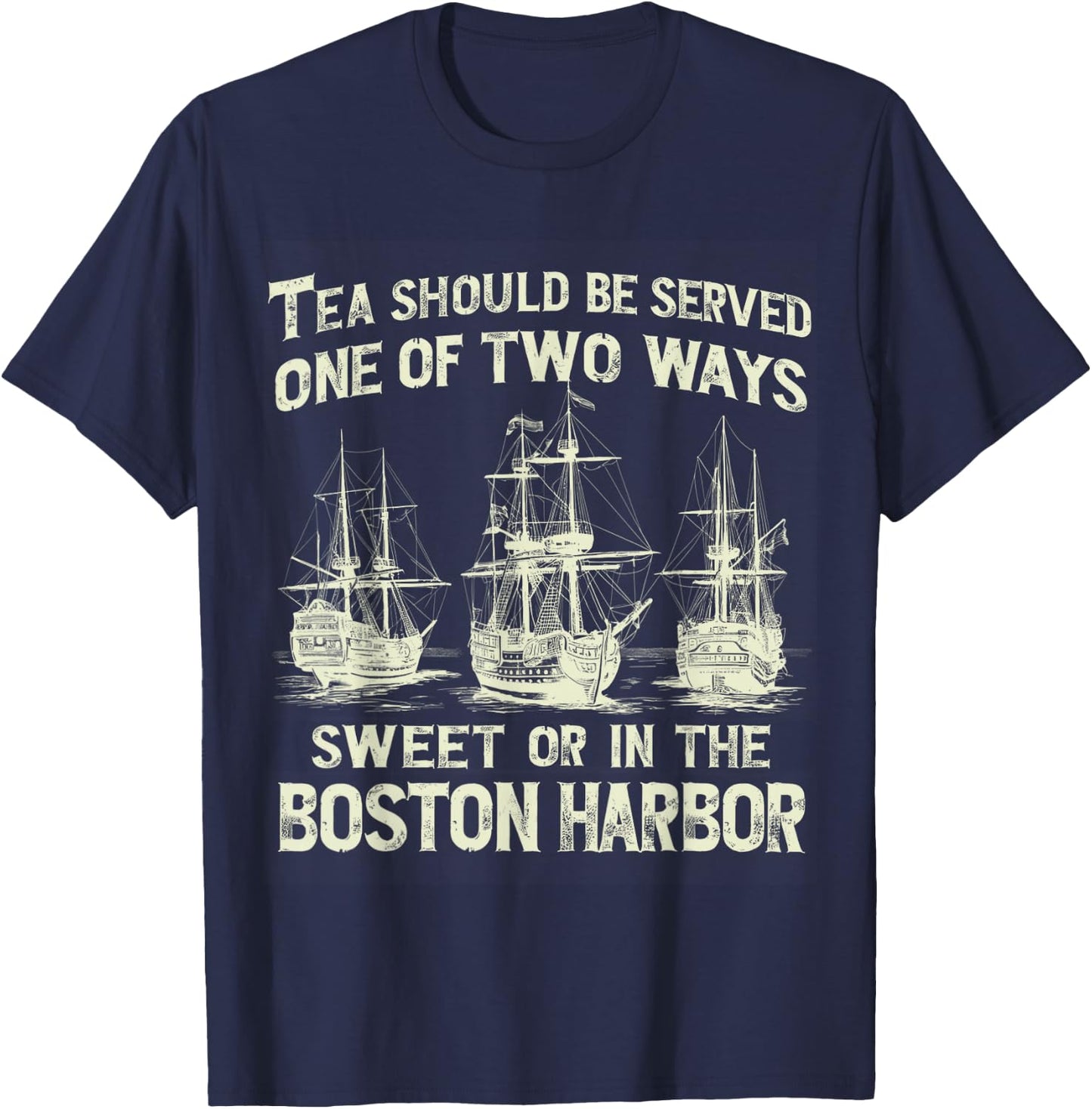 Tea Should Be Served One of Two Ways Sweet or in the Harbor T-Shirt - T-Shirt | Navy