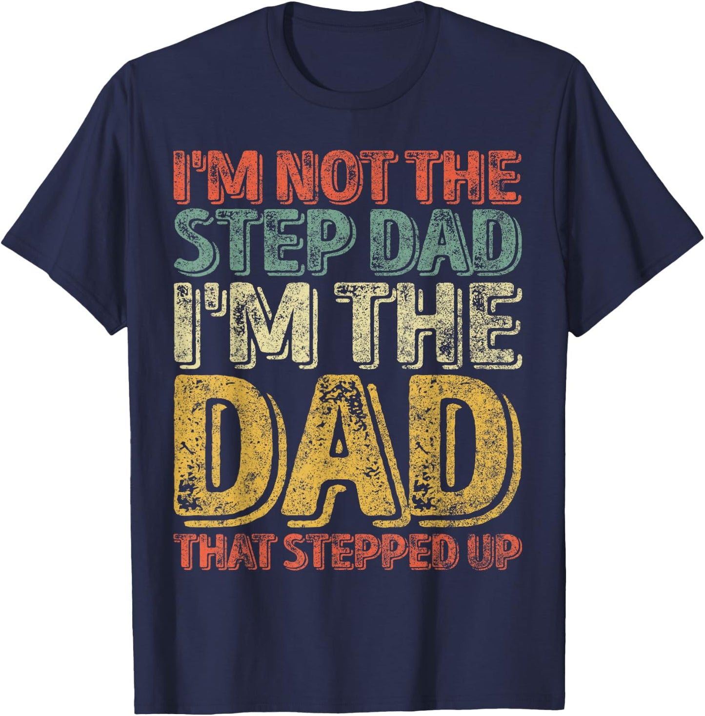I'm Not The Step Dad I'm The Dad That Stepped Up T-Shirt - T-Shirt | Navy