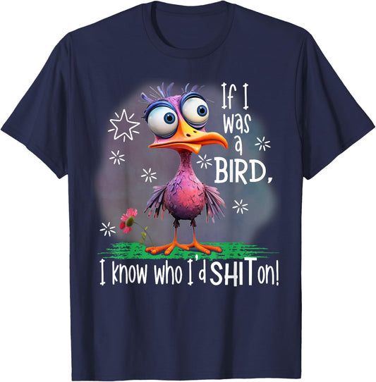 If I Was A Bird I Know Who I'd Shit On T-Shirt - T-Shirt | Navy