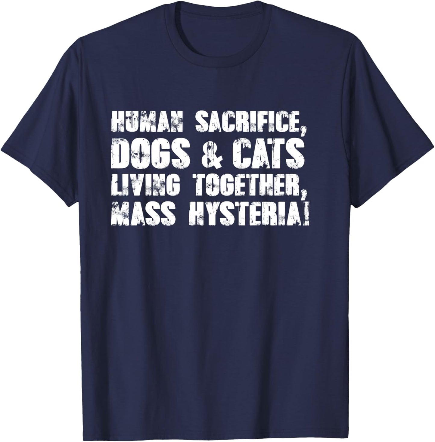 Human Sacrifice, Dogs & Cats Living Together, Mass Hysteria T-Shirt - T-Shirt | Navy