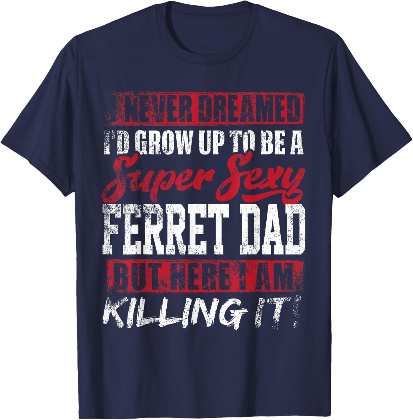 Never Dreamed I'd Grow Up To Be Ferret Dad Shirt Dad Gift T-Shirt - T-Shirt | Navy