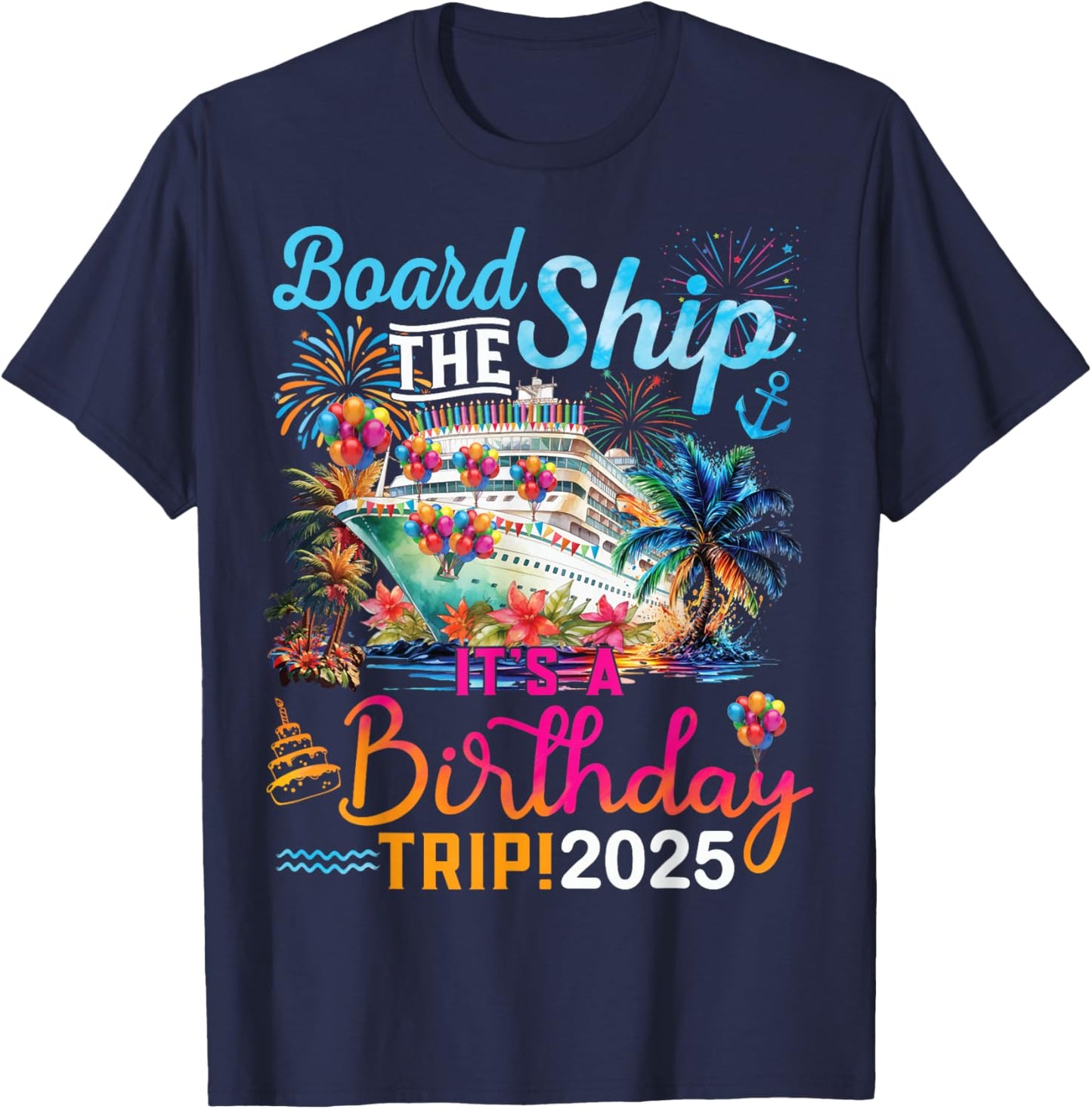 Board The Ship It's A Birthday Trip 2025 Birthday Cruise T-Shirt - T-Shirt | Navy