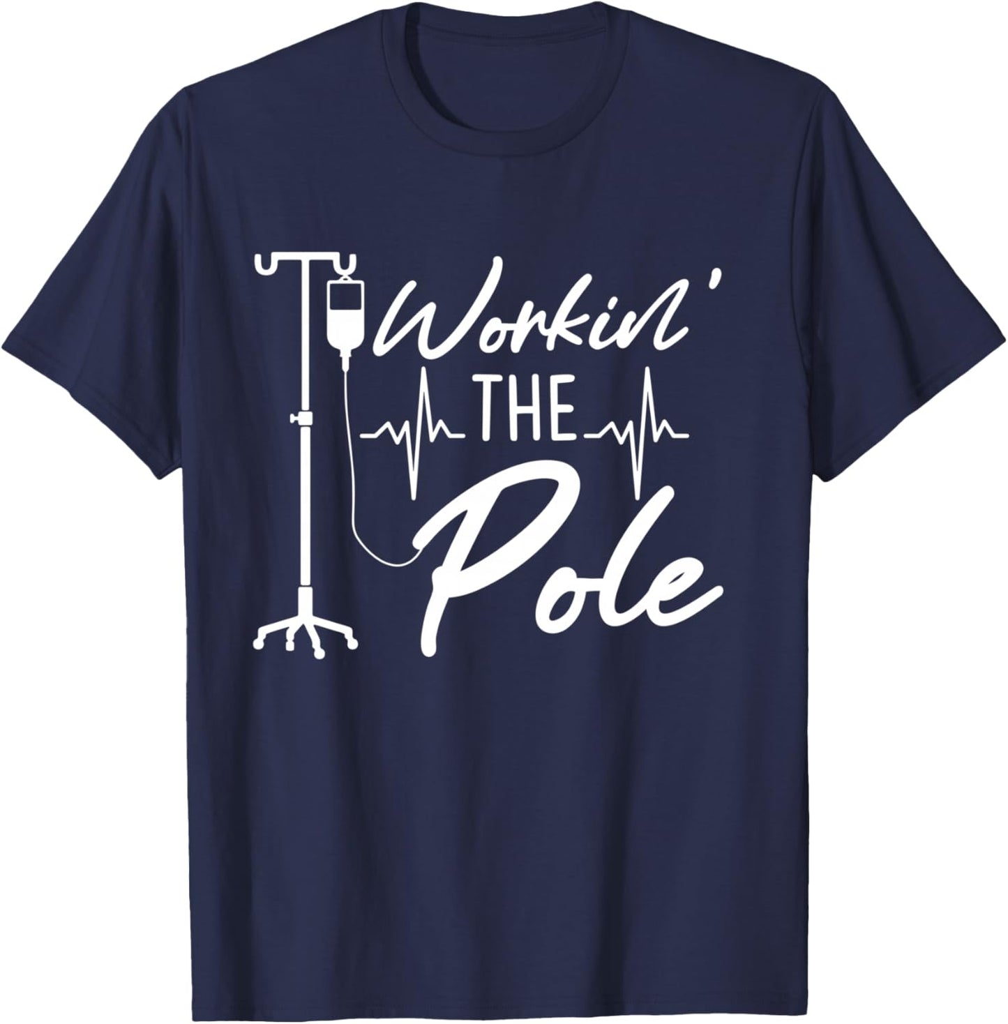 Nursing Nurse Funny Workin The Pole IV Stand T-Shirt - T-Shirt | Navy