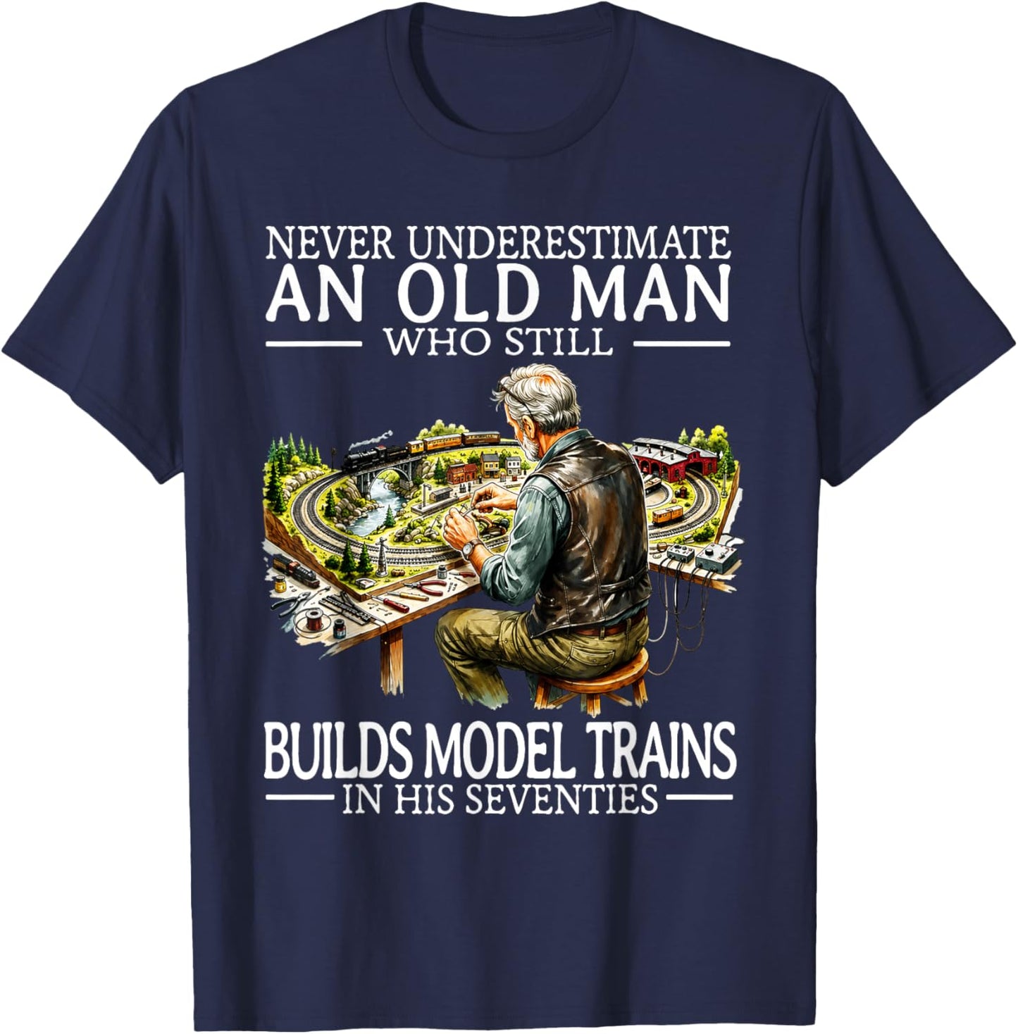 Never Underestimate an Old Man Who Still Builds Model Trains T-Shirt - T-Shirt | Navy