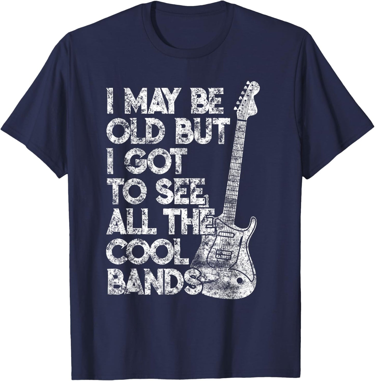 I May Be Old But I Got To See All The Cool Bands Distressed T-Shirt - T-Shirt | Navy