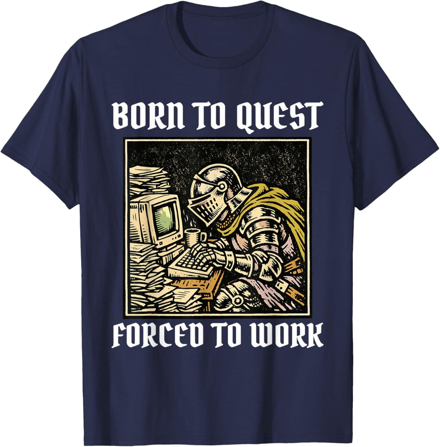 Born to Quest Forced to Work Funny Gamer Knight Sarcastic PC T-Shirt - T-Shirt | Navy
