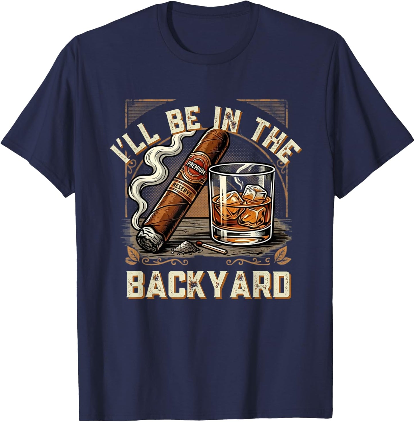 Men's Funny I'll Be in the Backyard Whiskey Cigar T-Shirt - T-Shirt | Navy