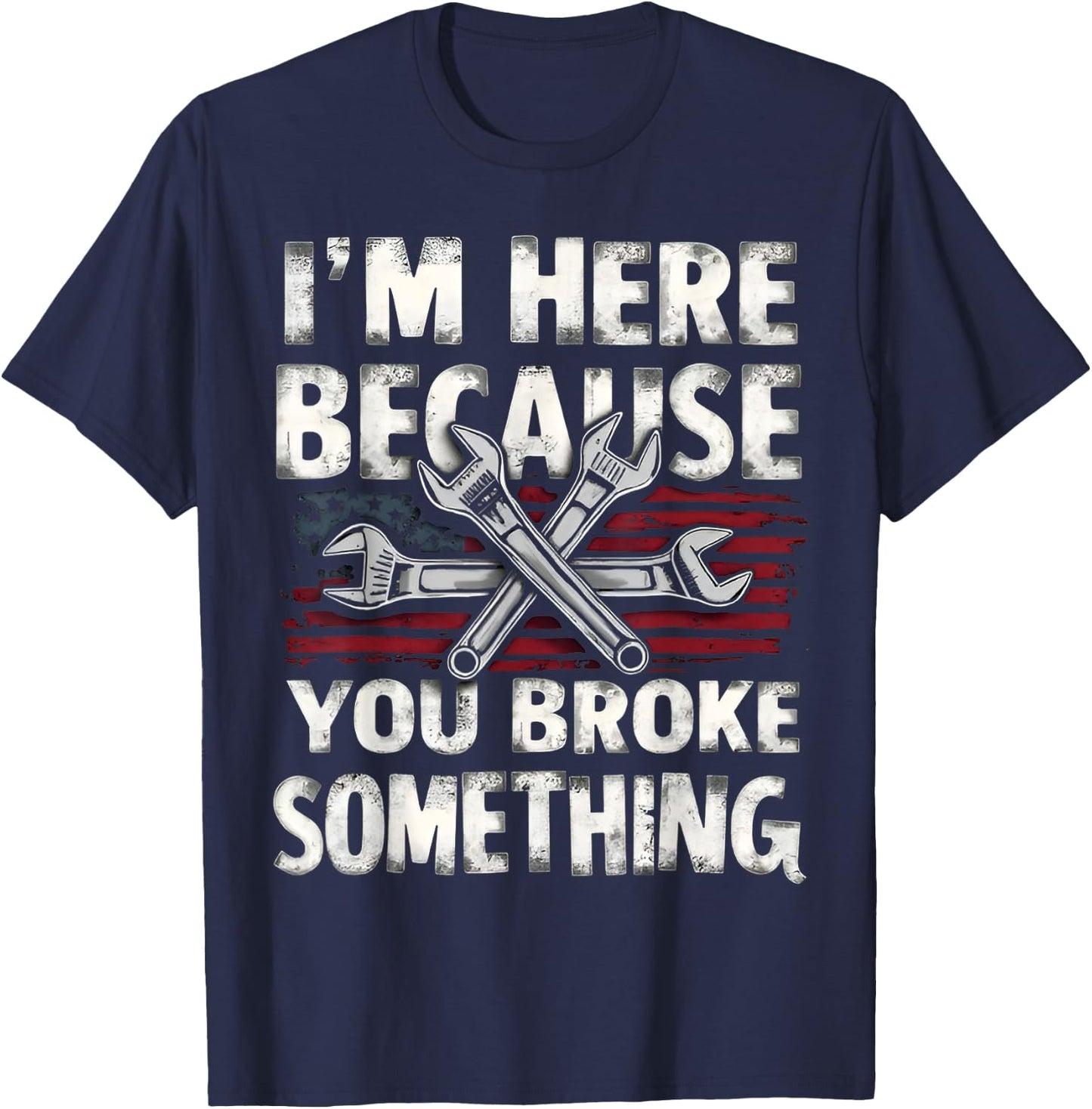 I'm Here Because You Broke Something Mechanic Flag American T-Shirt - T-Shirt | Navy