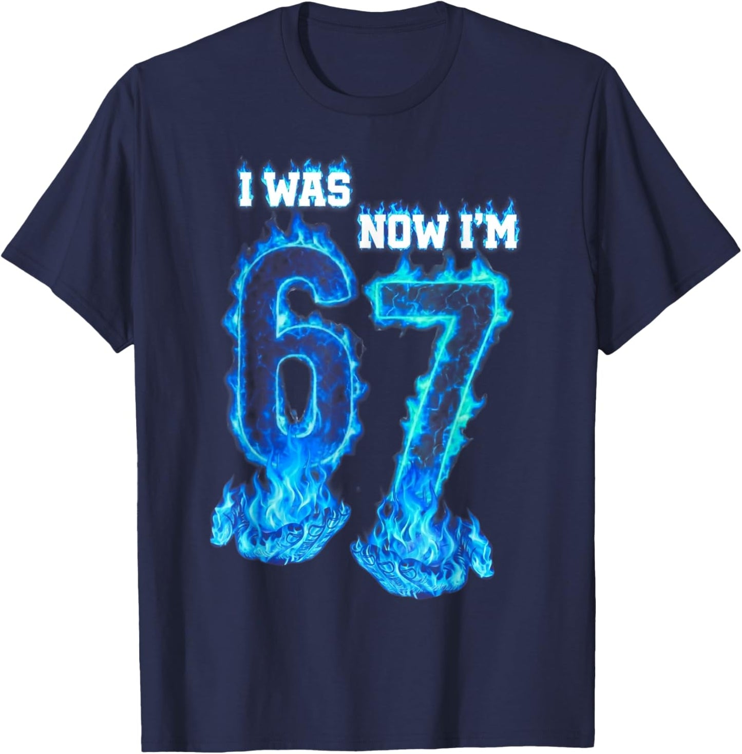 I was 6 Now I'm 7 Blue Fire Funny 67 Meme Birthday Boys Girl T-Shirt - T-Shirt | Navy