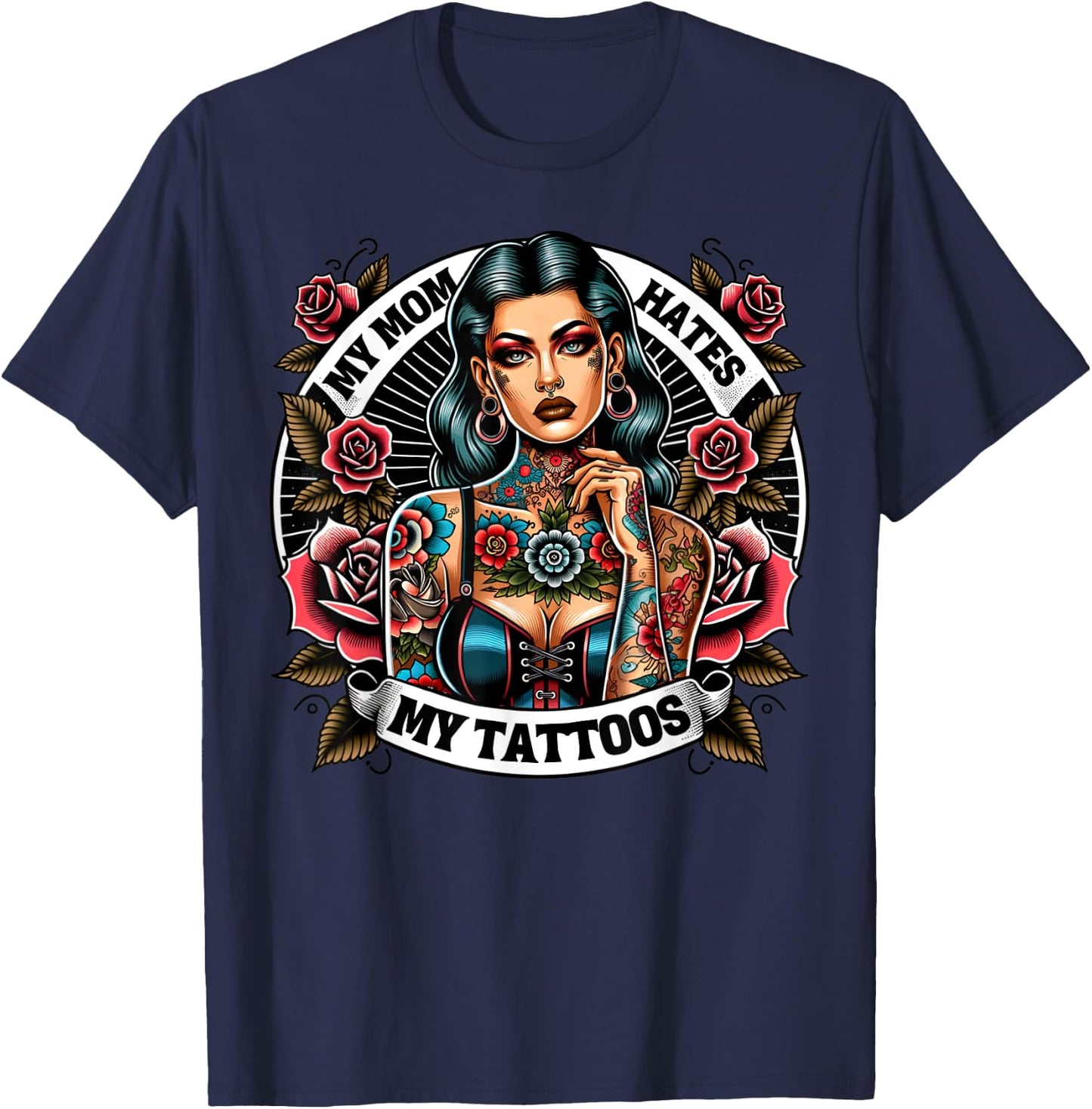 My Mom Hates My Tattoos Tattoos Artist Joke Tats Lovers Sexy T-Shirt - T-Shirt | Navy