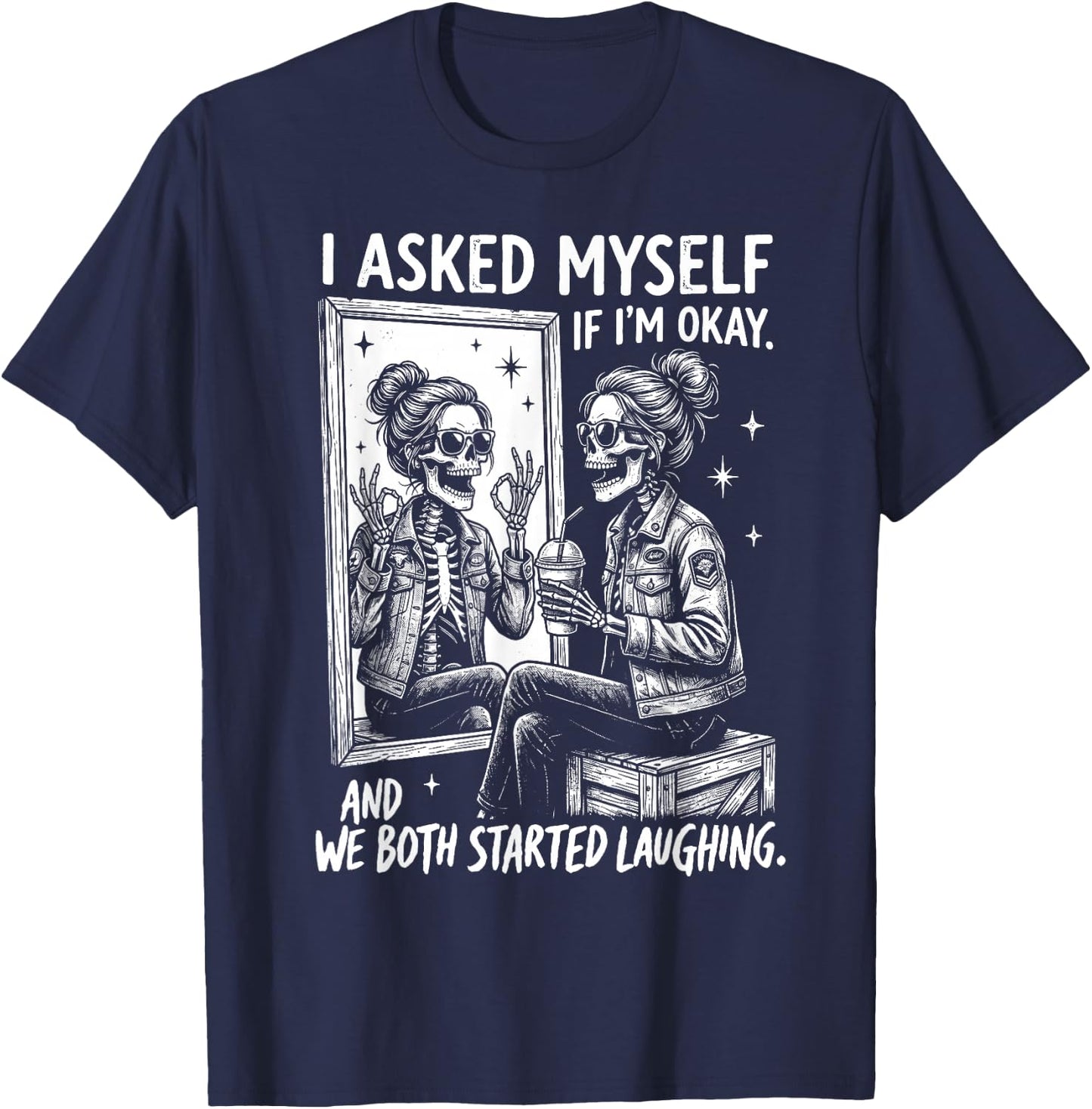 I Asked Myself If I'm Ok and We Both Started Laughing Funny T-Shirt - T-Shirt | Navy