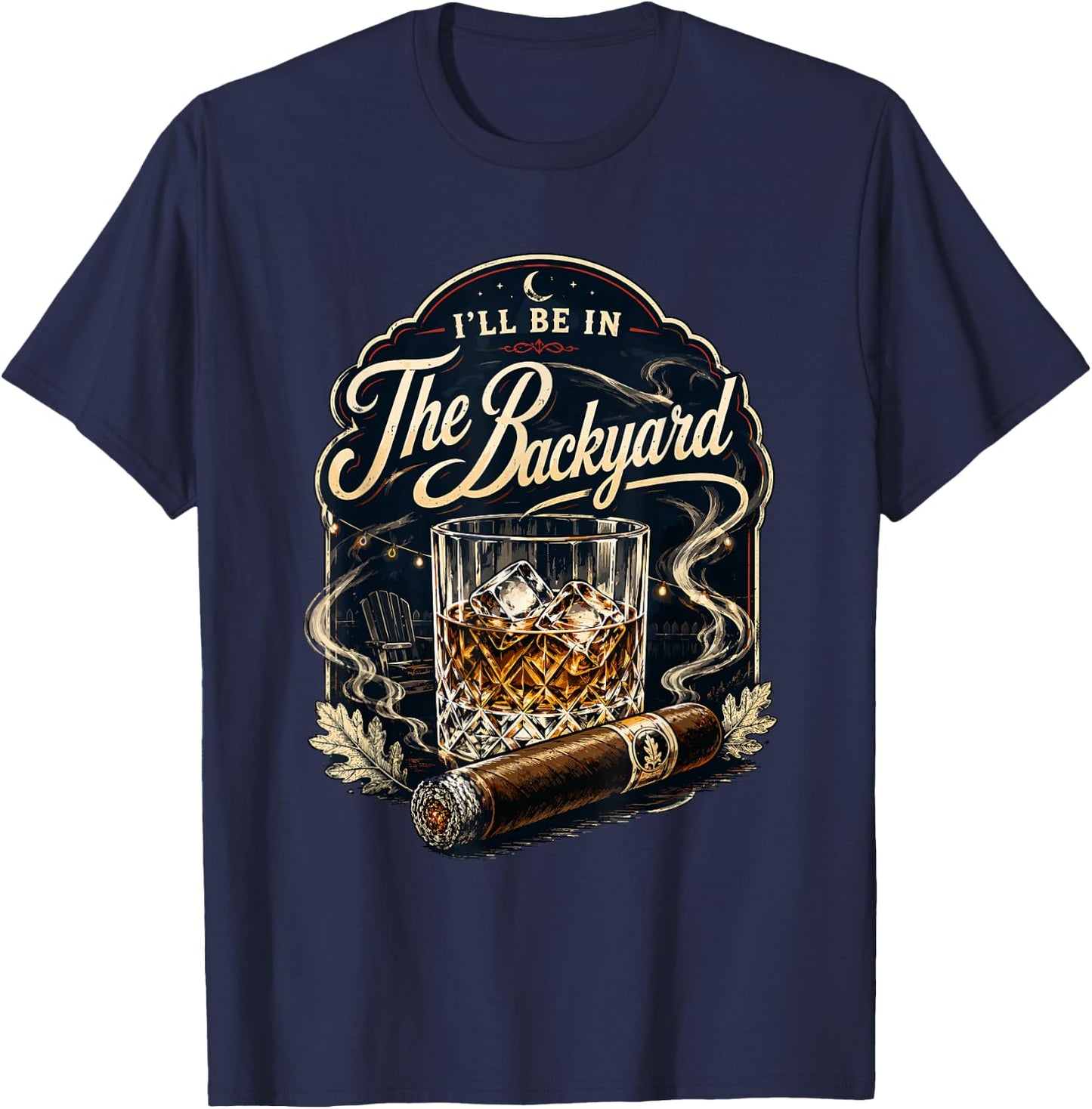I'll be in the Backyard Bourbon Whiskey Cigar Backyard Patio T-Shirt - T-Shirt | Navy