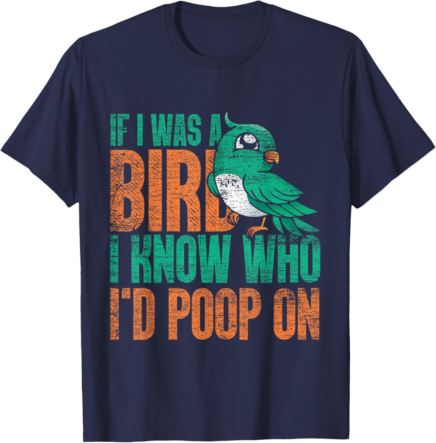 If I Was A Bird I Know Who Id Poop On - Funny Bird T-Shirt - T-Shirt | Navy