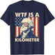 4th of July WTF is A Kilometer Funny Patriotic Men Women T-Shirt - T-Shirt | Navy