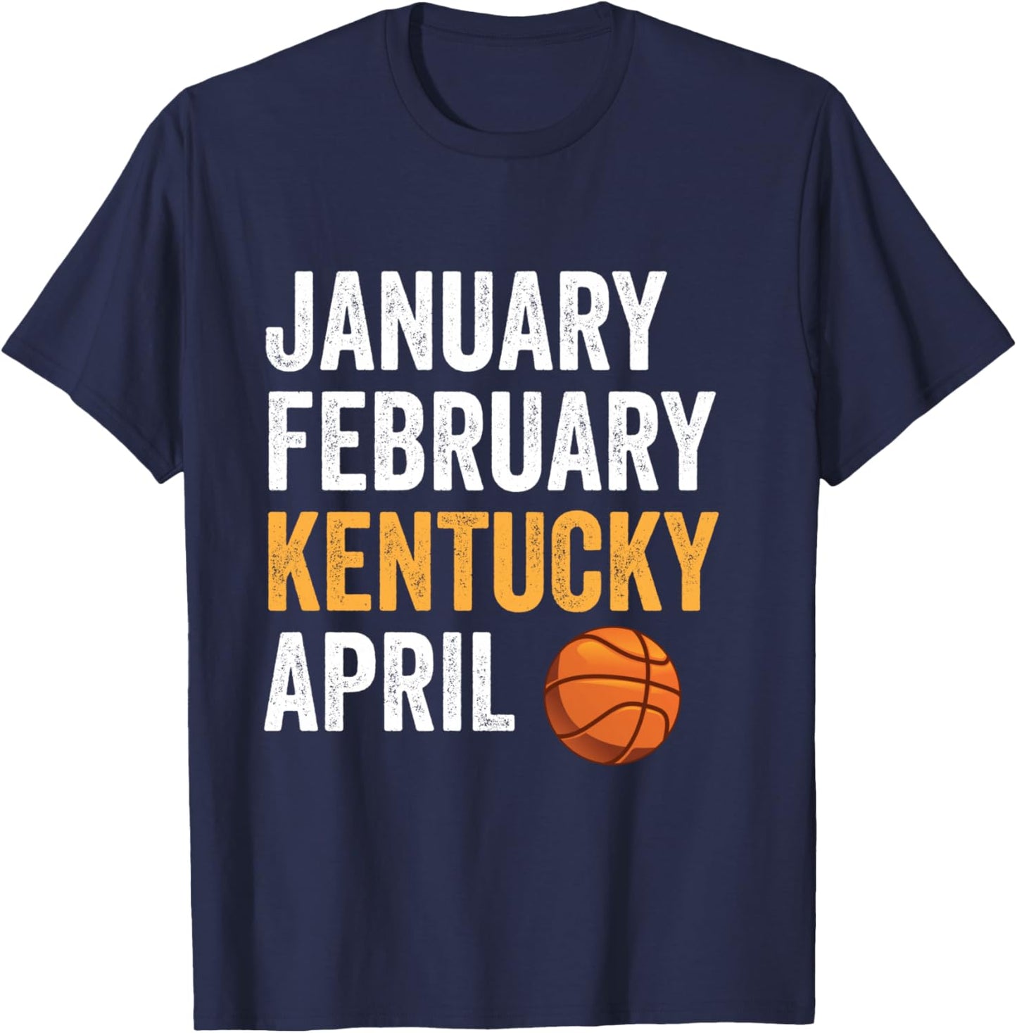 Basketball Fan - January February Kentucky April T-Shirt - T-Shirt | Navy