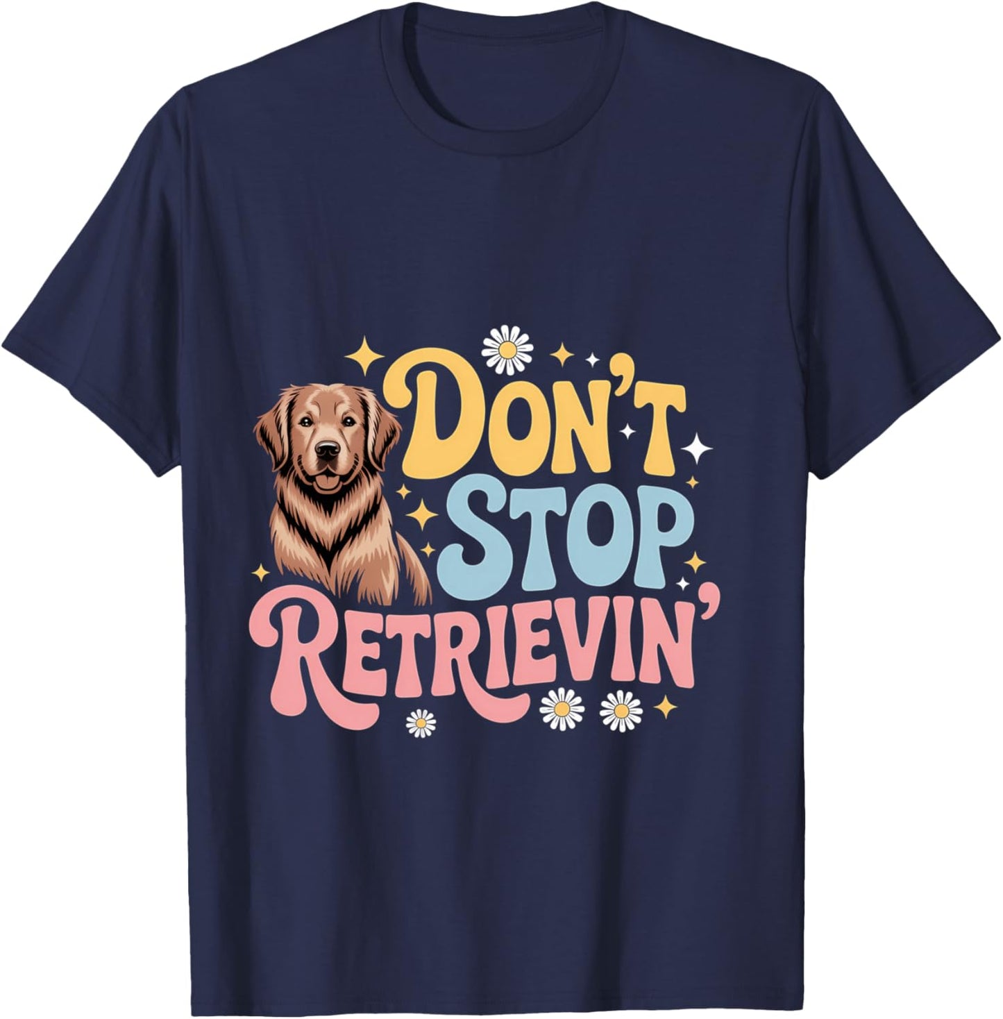 Don't Stop Retrieving Dog Funny Golden Retriever T-Shirt - T-Shirt | Navy