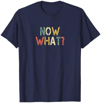 Retro Funny Now What Sarcastic Saying Trendy T-Shirt - T-Shirt | Navy