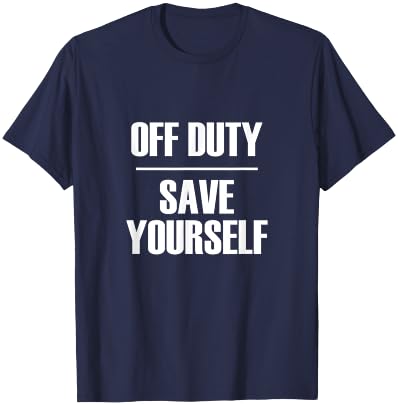 Off Duty Save Yourself - Funny Sarcastic Quote T-Shirt - T-Shirt | Navy
