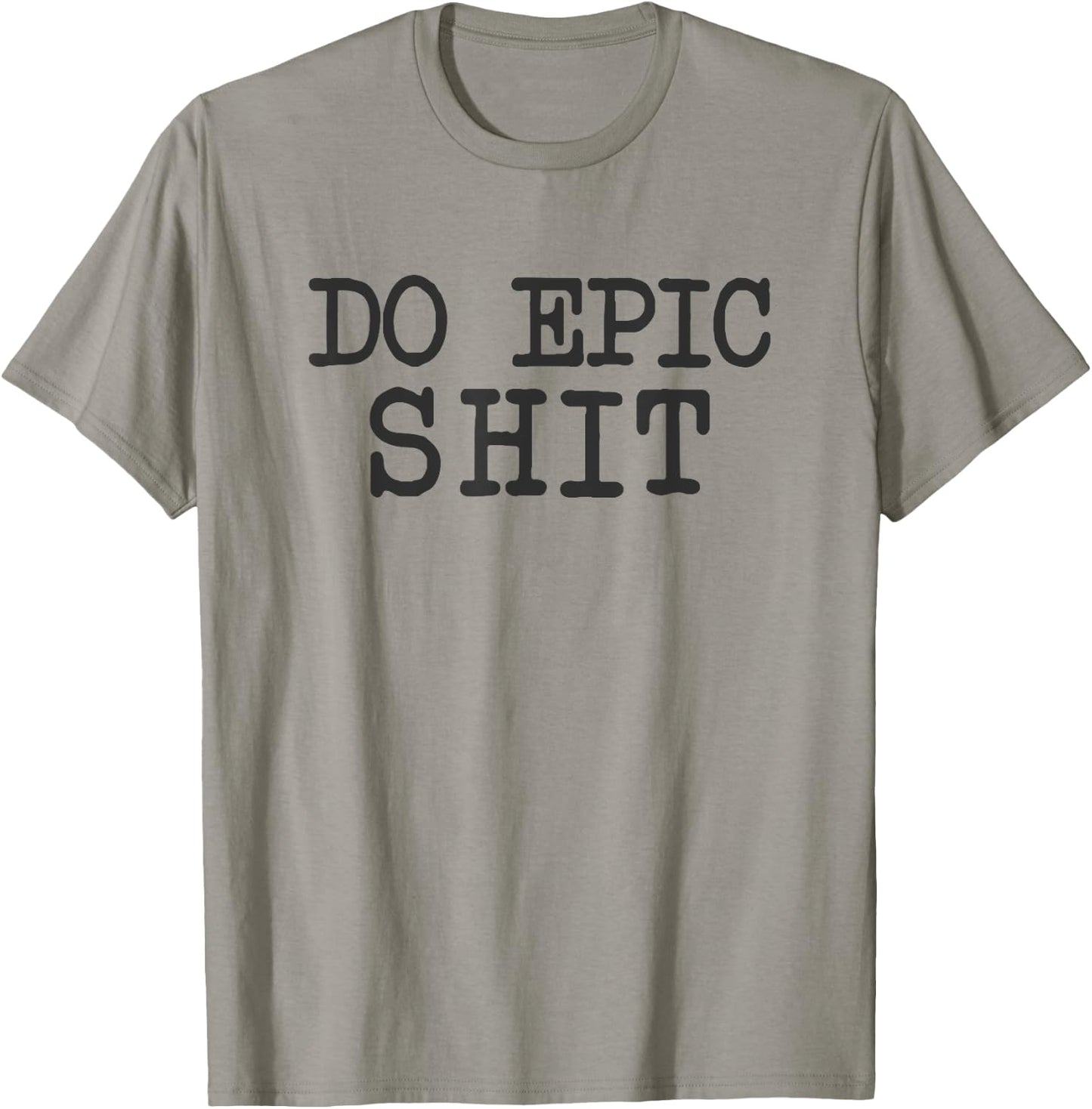 Funny Saying Inspirational Motivational Quote Do Epic Shit T-Shirt - T-Shirt | Sand