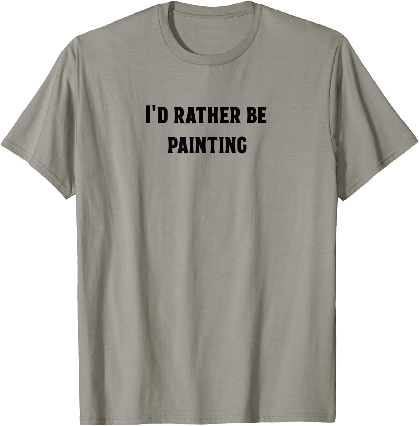 I'd rather be painting , awesome art shirt T-Shirt - T-Shirt | Sand