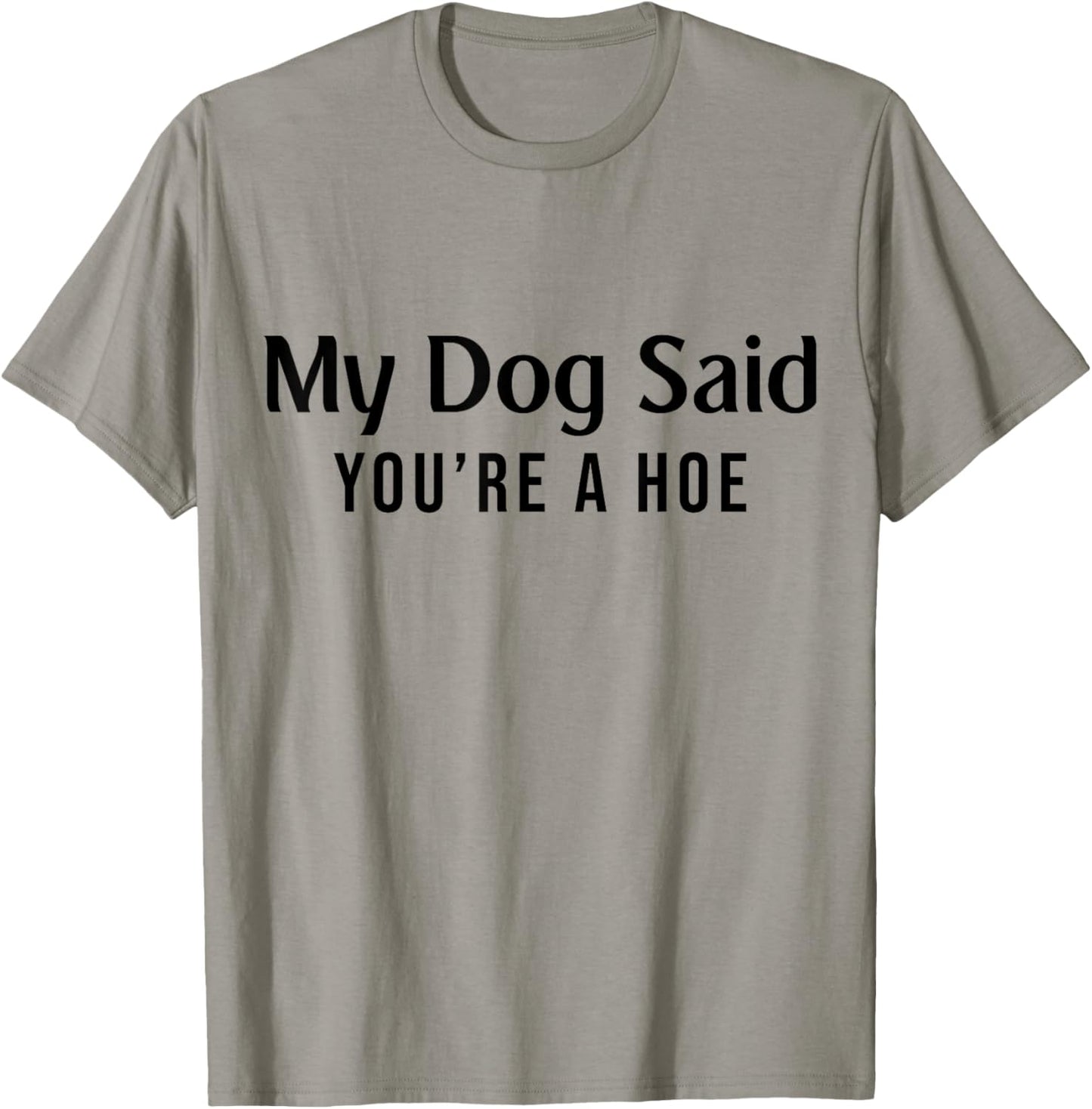 My Dog Said You're A Hoe Funny Pet Dog Lover T-Shirt - T-Shirt | Sand