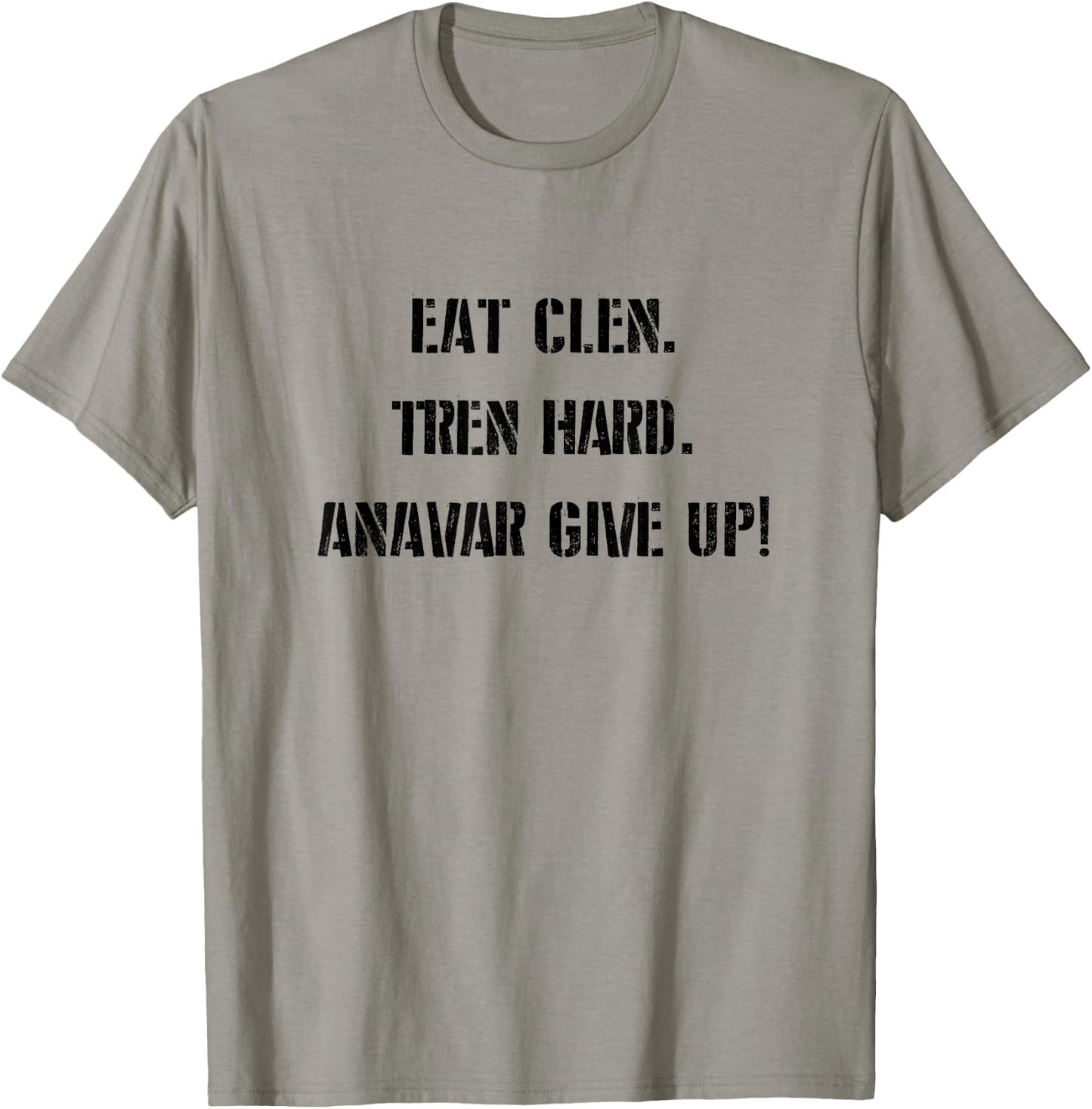 Eat Clean, Tren Hard, Anavar Give Up! Shirt Funny Lifting T-Shirt - T-Shirt | Sand
