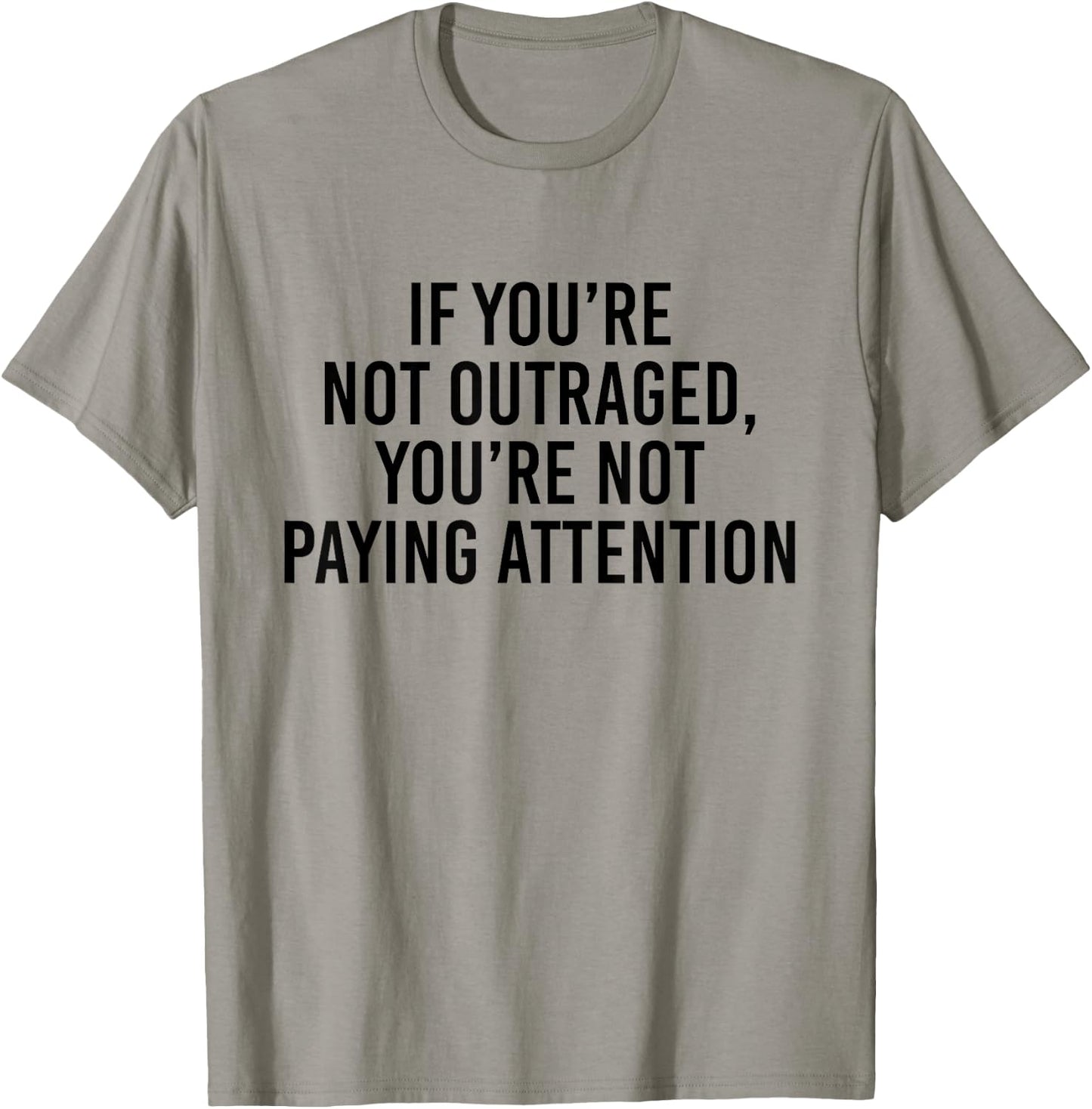 If you're not outraged you're not paying attention T-Shirt - T-Shirt | Sand
