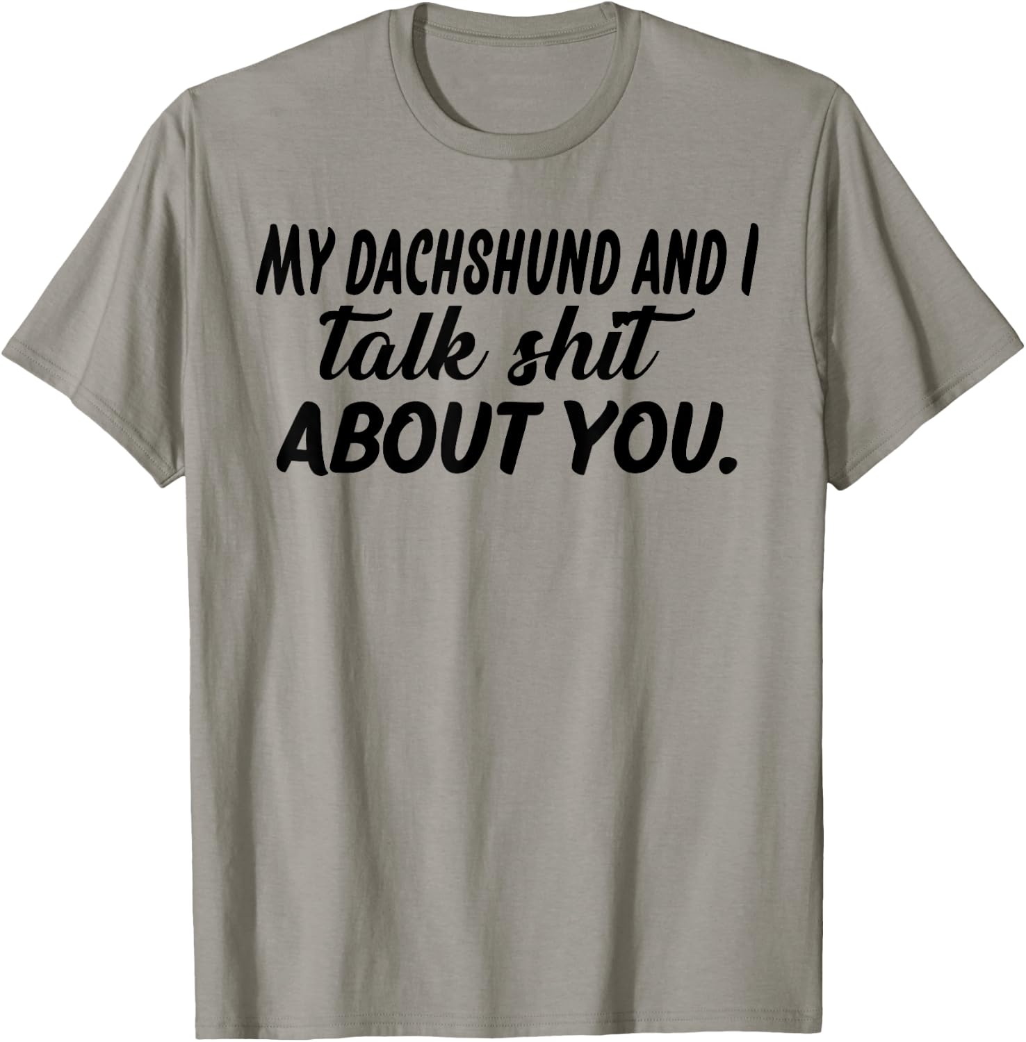 My Dachshund And I Talk Shit About You T-Shirt - T-Shirt | Sand