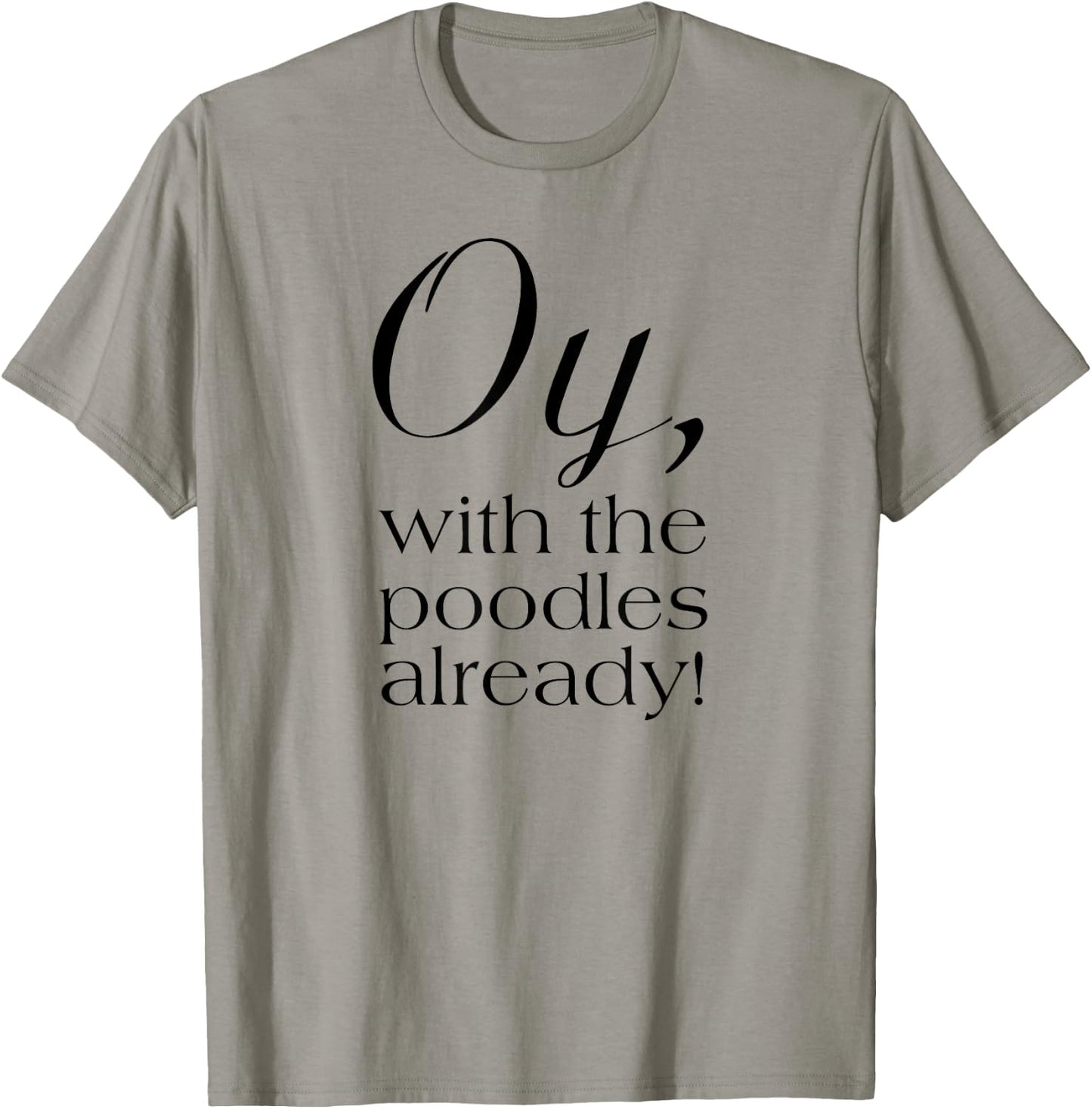 Oy, with the poodles already! Motivational T-Shirt - T-Shirt | Sand