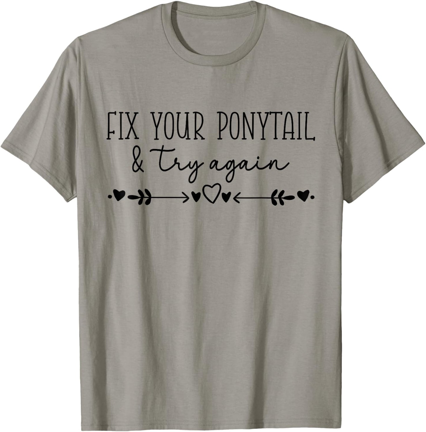 Motivational Quote Idea, Fix Your Ponytail & Try Again T-Shirt - T-Shirt | Sand