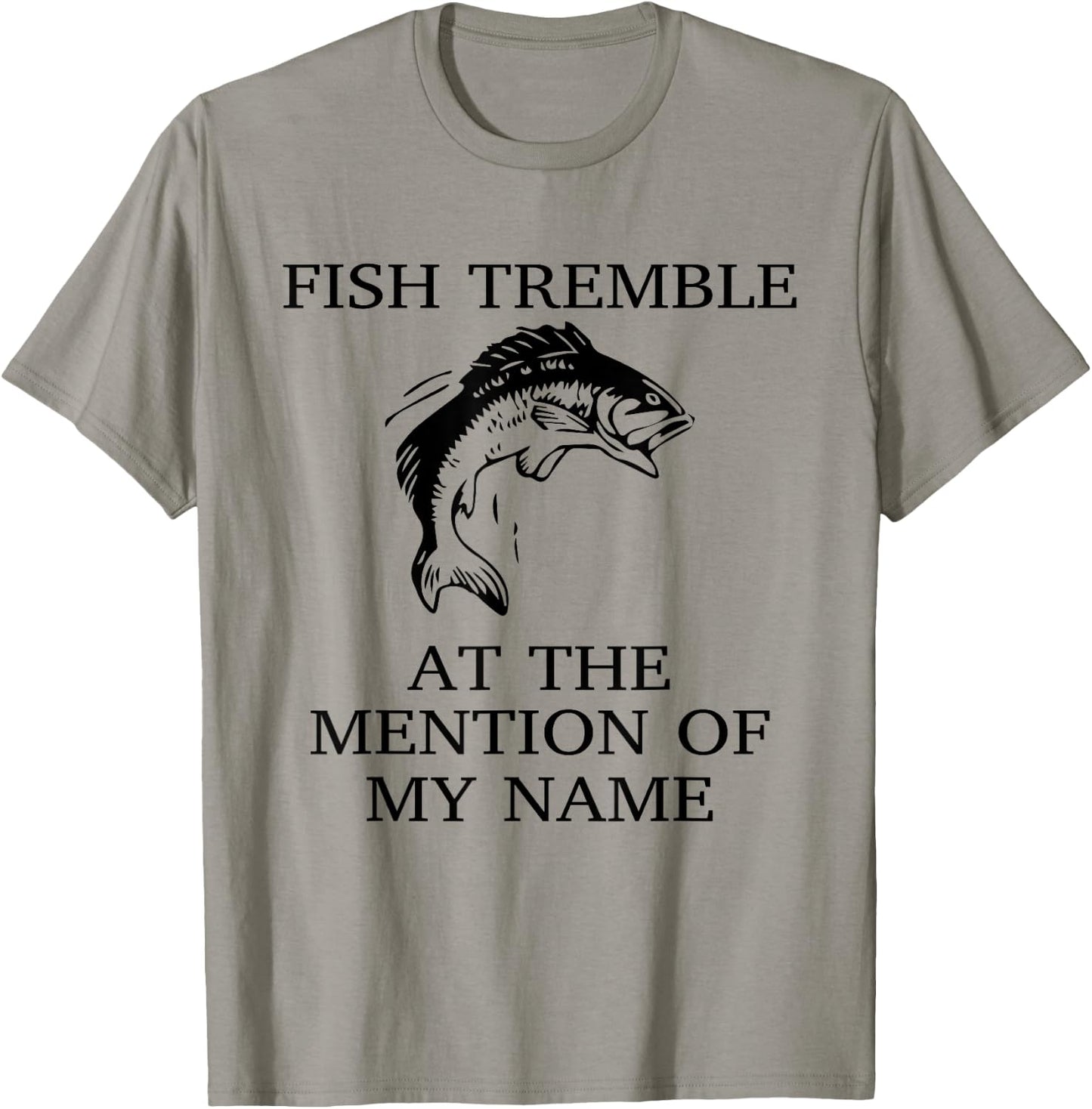Fish Tremble At The Mention Of My Name Fun Fishing T-Shirt - T-Shirt | Sand