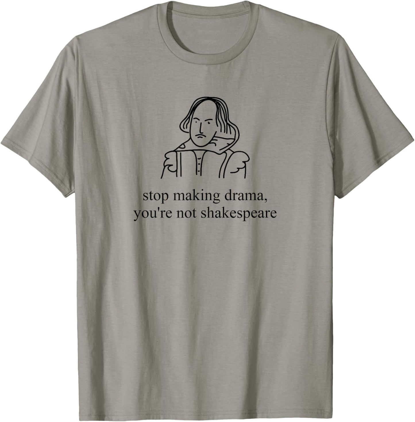 Stop Making Drama You're Not Shakespeare Funny T-Shirt - T-Shirt | Sand