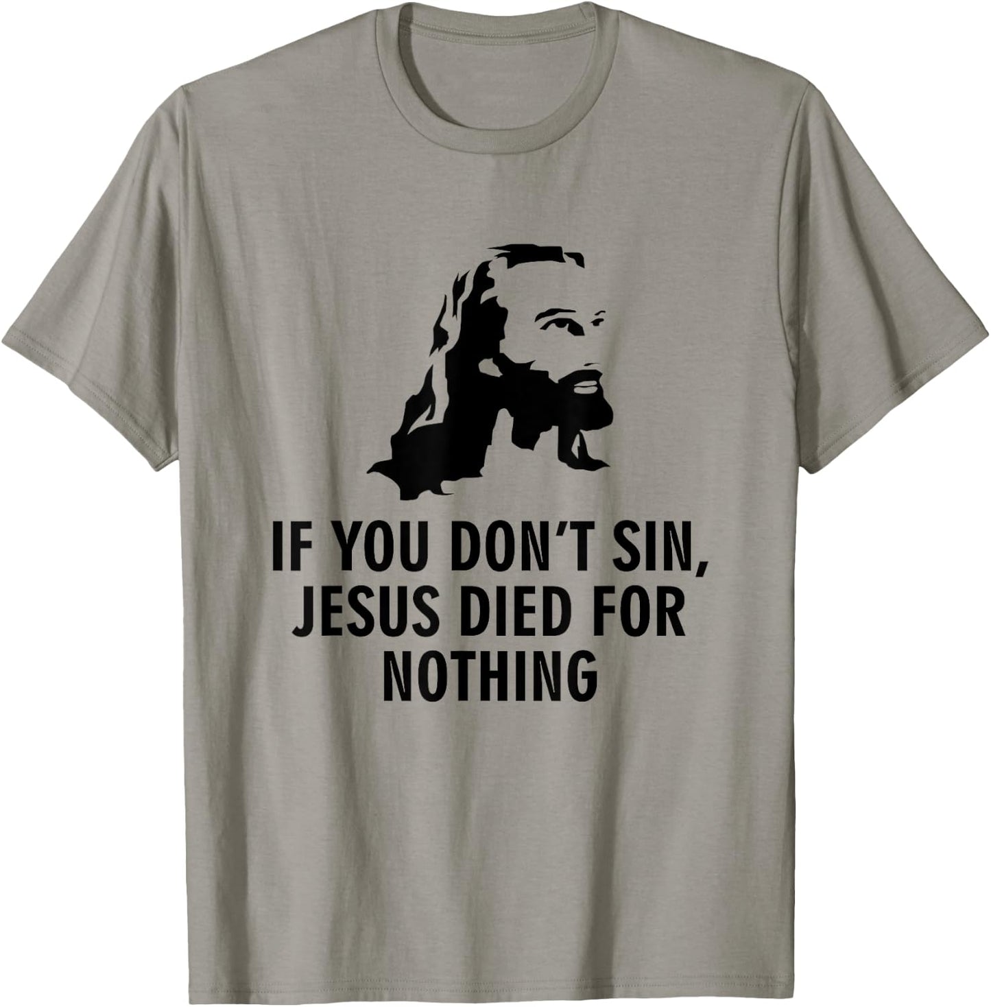 If you don't sin Jesus died for nothing T-Shirt - T-Shirt | Sand
