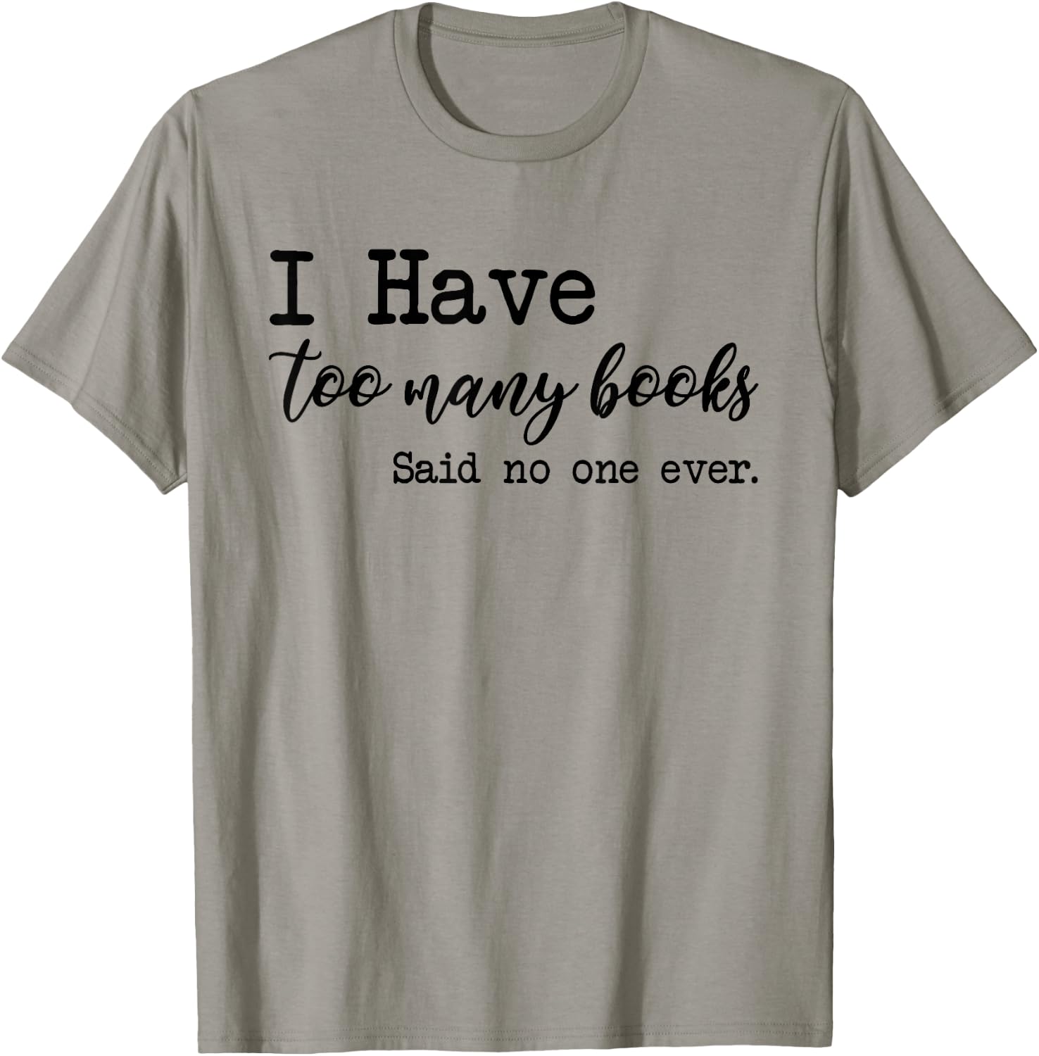I Have too Many Books said no one ever T-Shirt - T-Shirt | Sand
