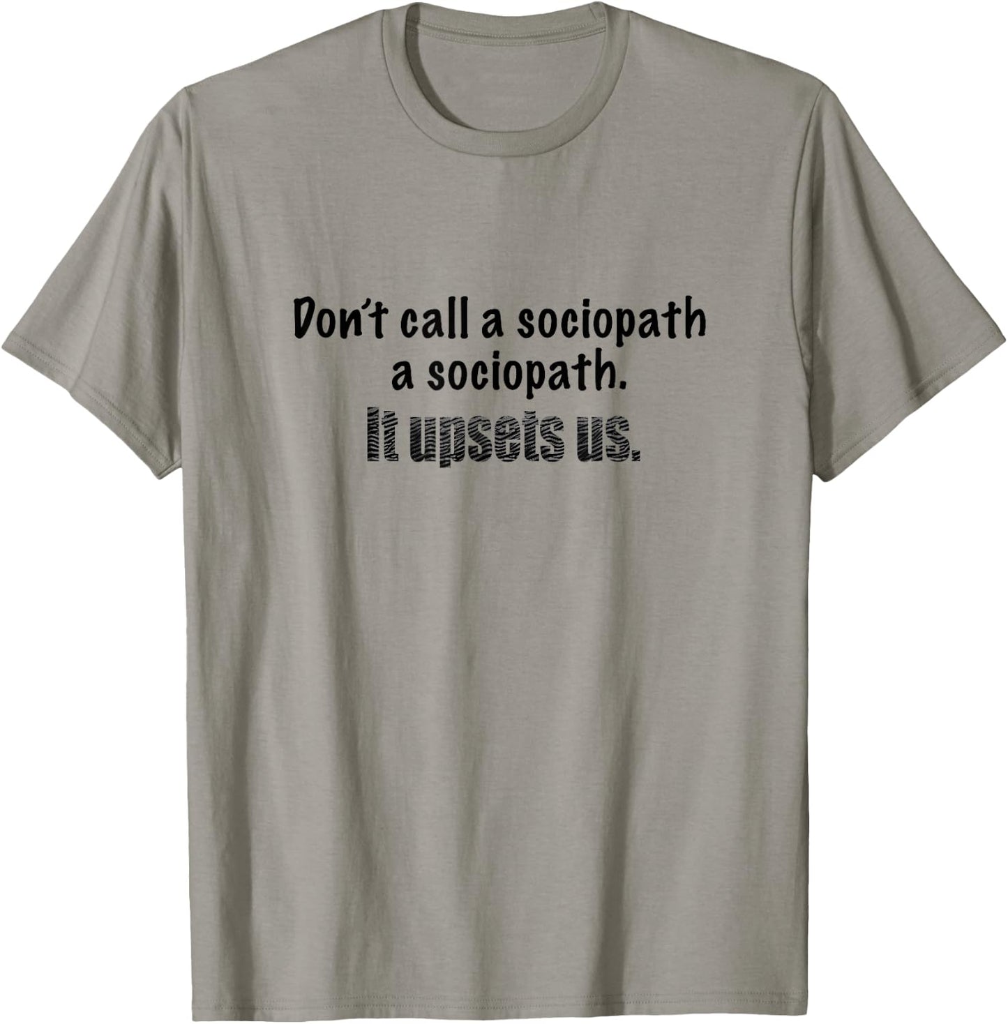 Dont call a sociopath a sociopath. It upsets us. Demented! T-Shirt - T-Shirt | Sand