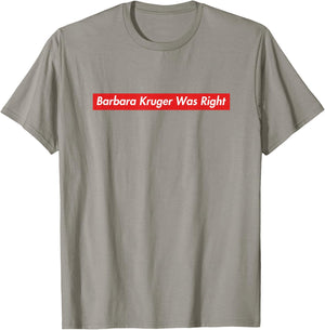 Barbara Kruger Was Right T-Shirt - T-Shirt | Sand
