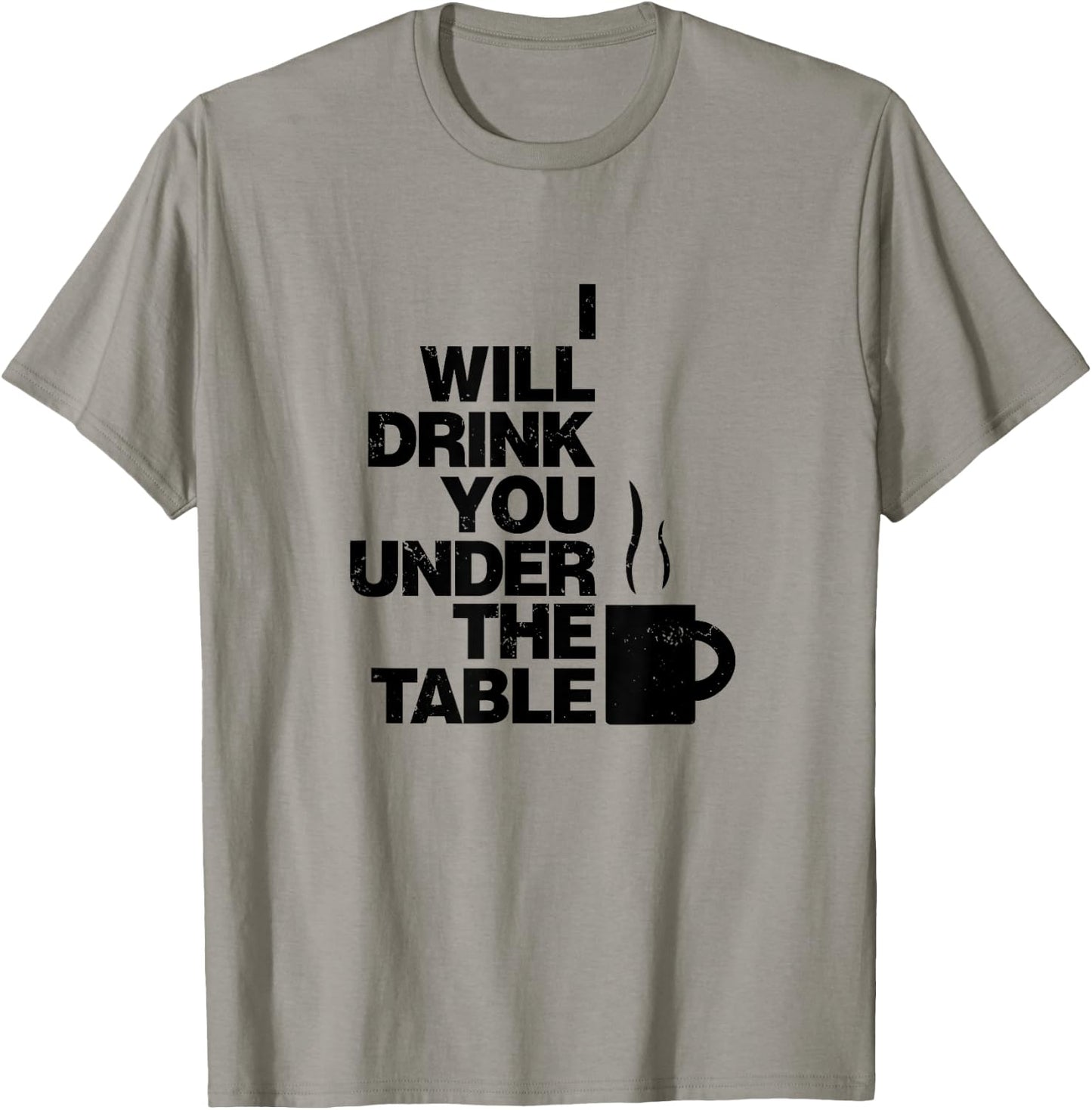 I Will Drink You Under The Table Coffee Shirt T-Shirt - T-Shirt | Sand