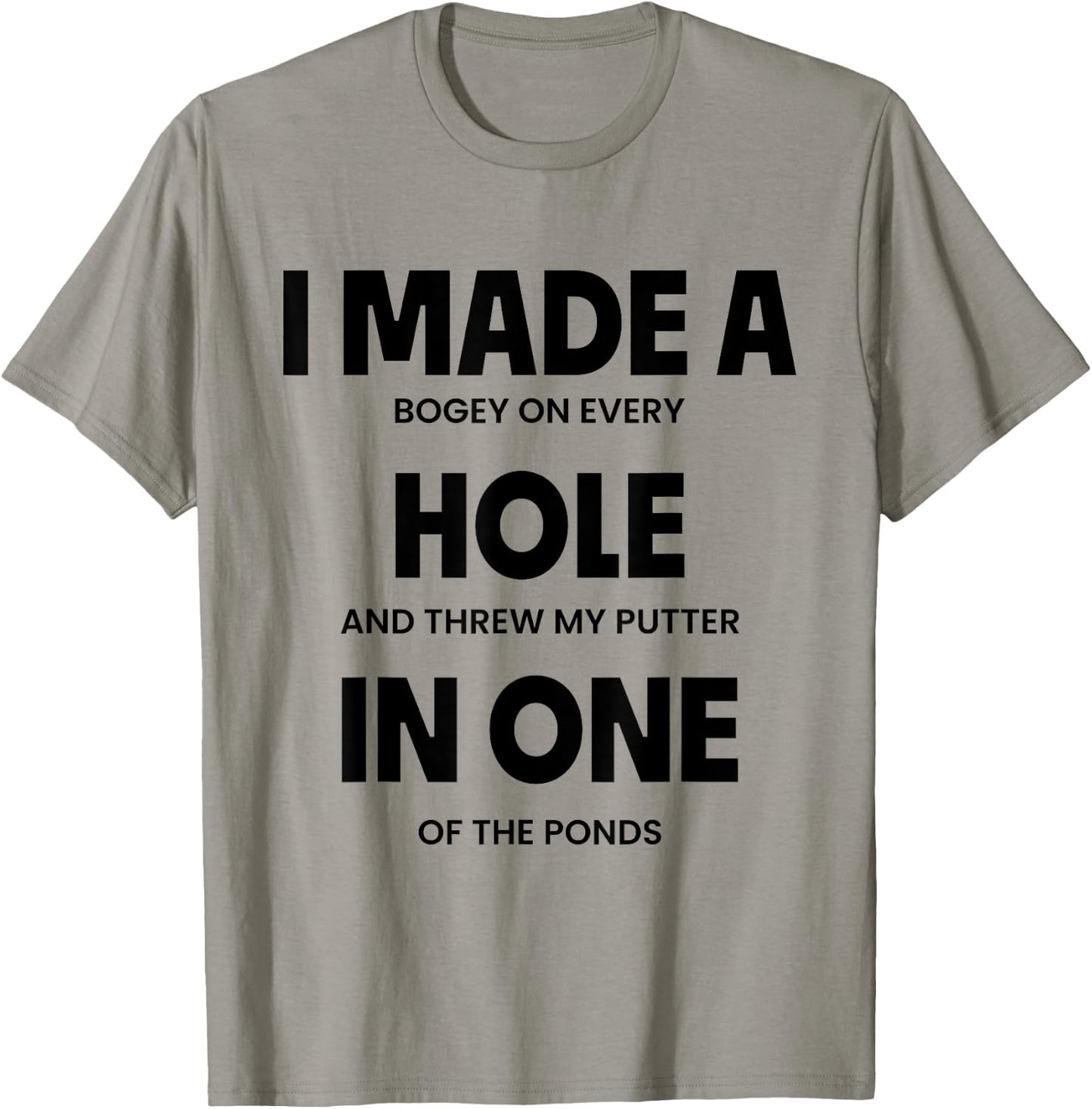 I Made A Bogey On Every Hole And Threw My Putter In One T-Shirt - T-Shirt | Sand