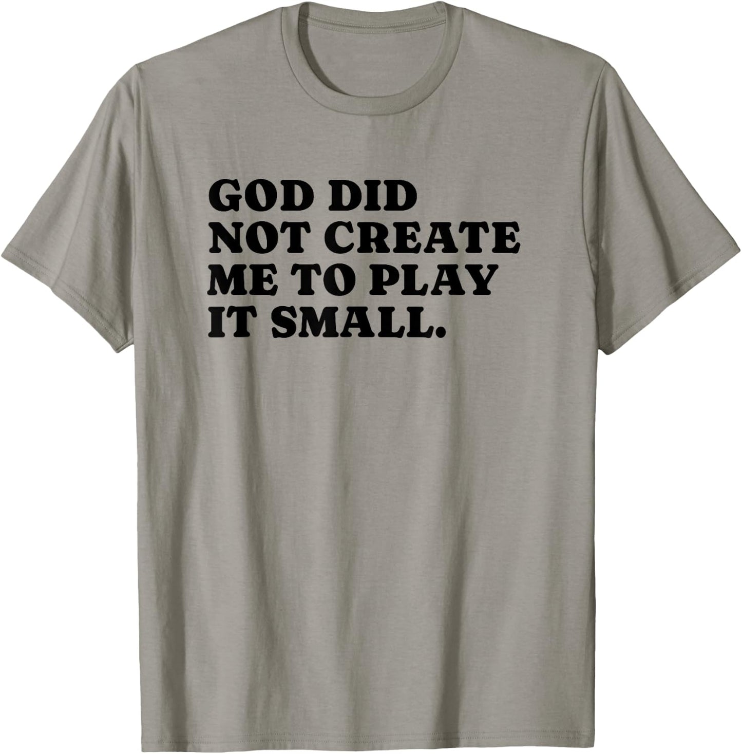 God Did Not Create Me To Play It Small - Christian Faith T-Shirt - T-Shirt | Sand