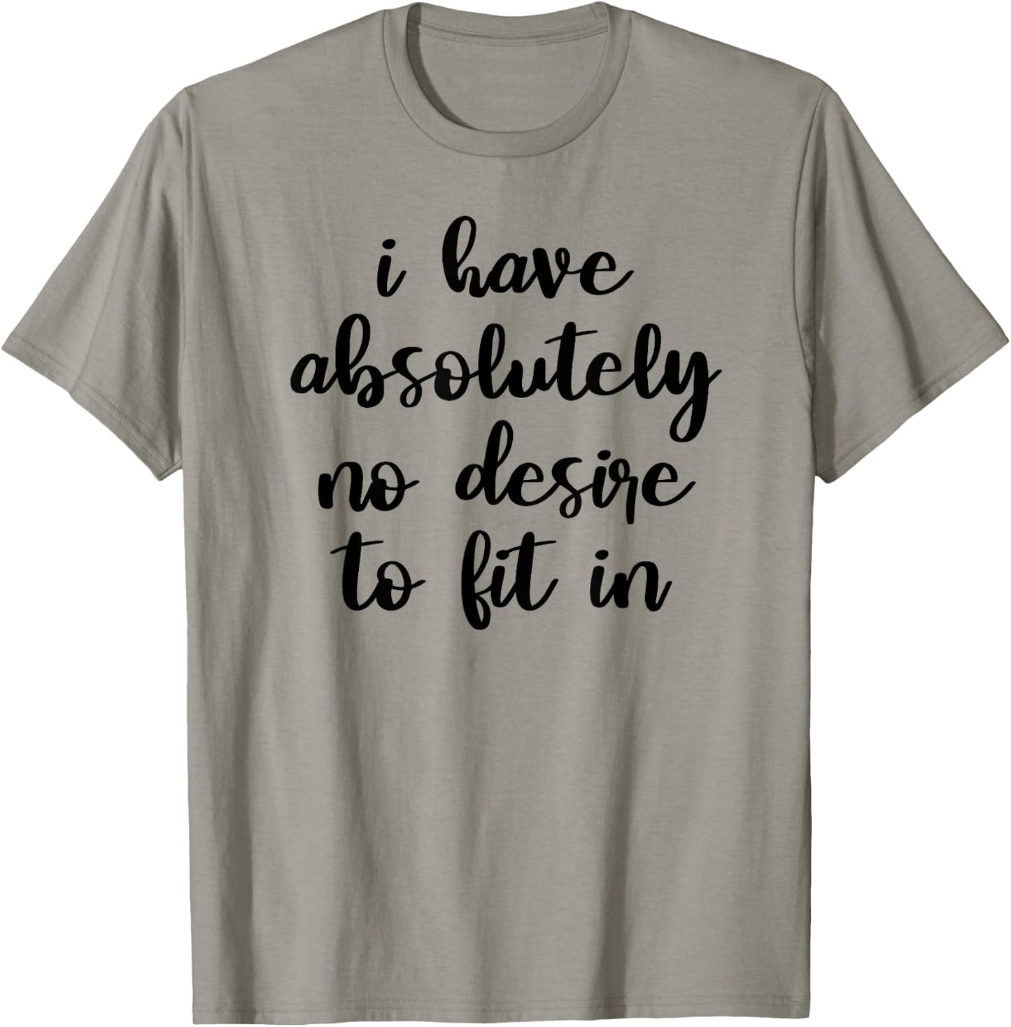 I Have Absolutely No Desire to Fit In Teen Mood Shirt T-Shirt - T-Shirt | Sand
