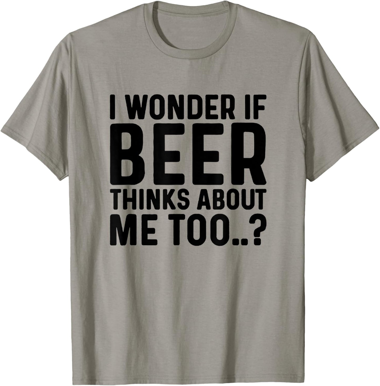 I Wonder If Beer Thinks About Me Too T-Shirt - T-Shirt | Sand