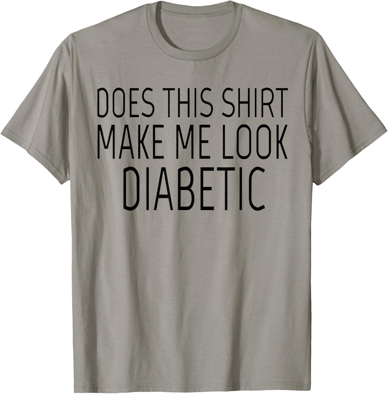 Does This Shirt Make Me Look Diabetic Shirt Funny Diabetes T-Shirt - T-Shirt | Sand