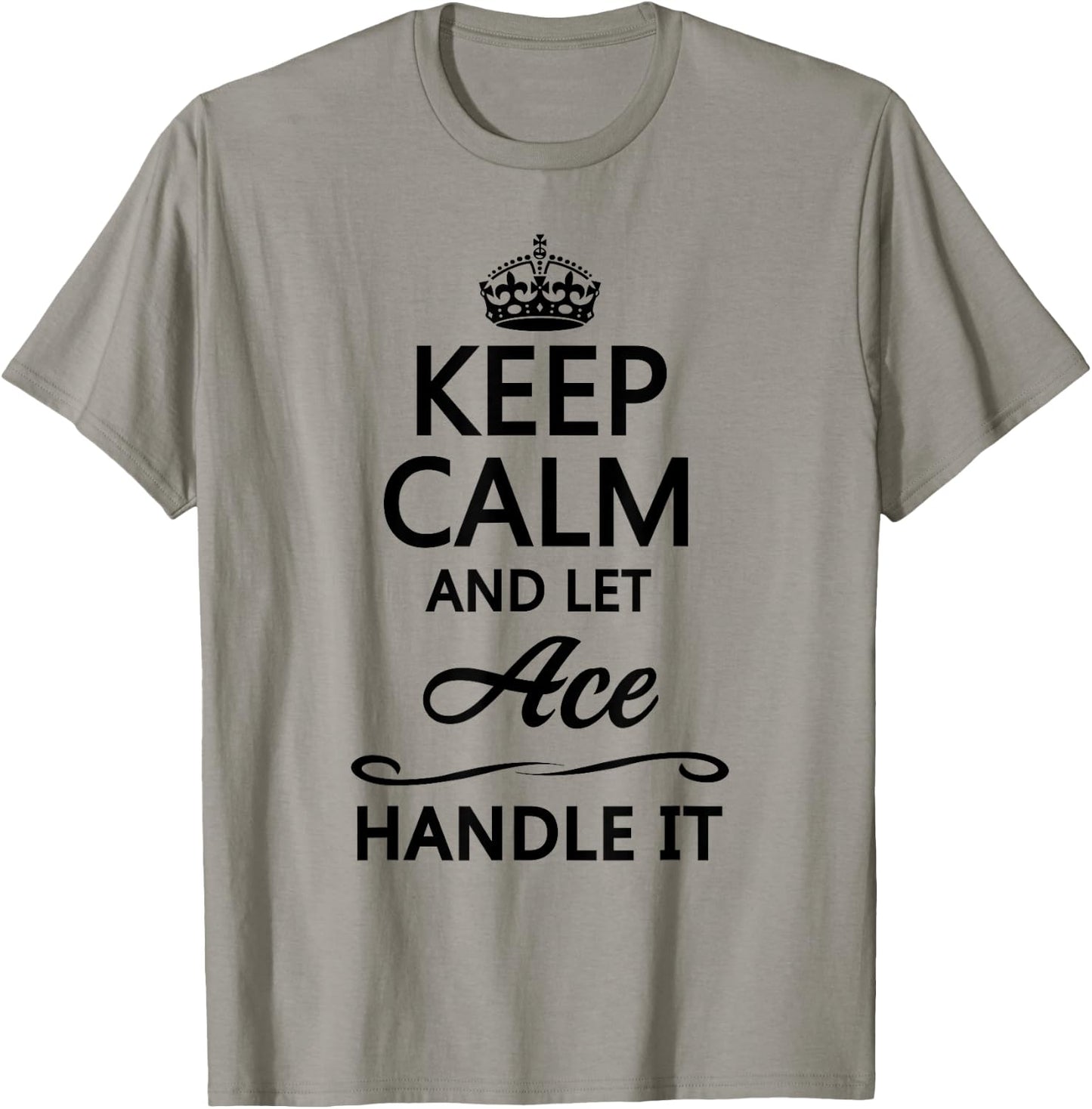 KEEP CALM and let ACE Handle It | Funny Name Gift T-Shirt - T-Shirt | Sand