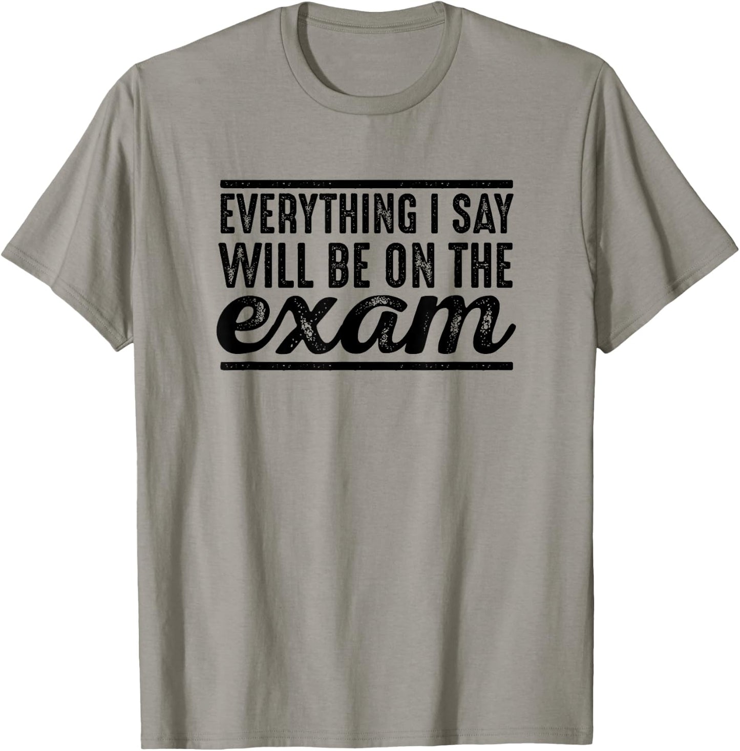 Everything I Say Will Be On The Exam - T Shirt for Teachers Women Girls Kids T-Shirt - T-Shirt | Sand