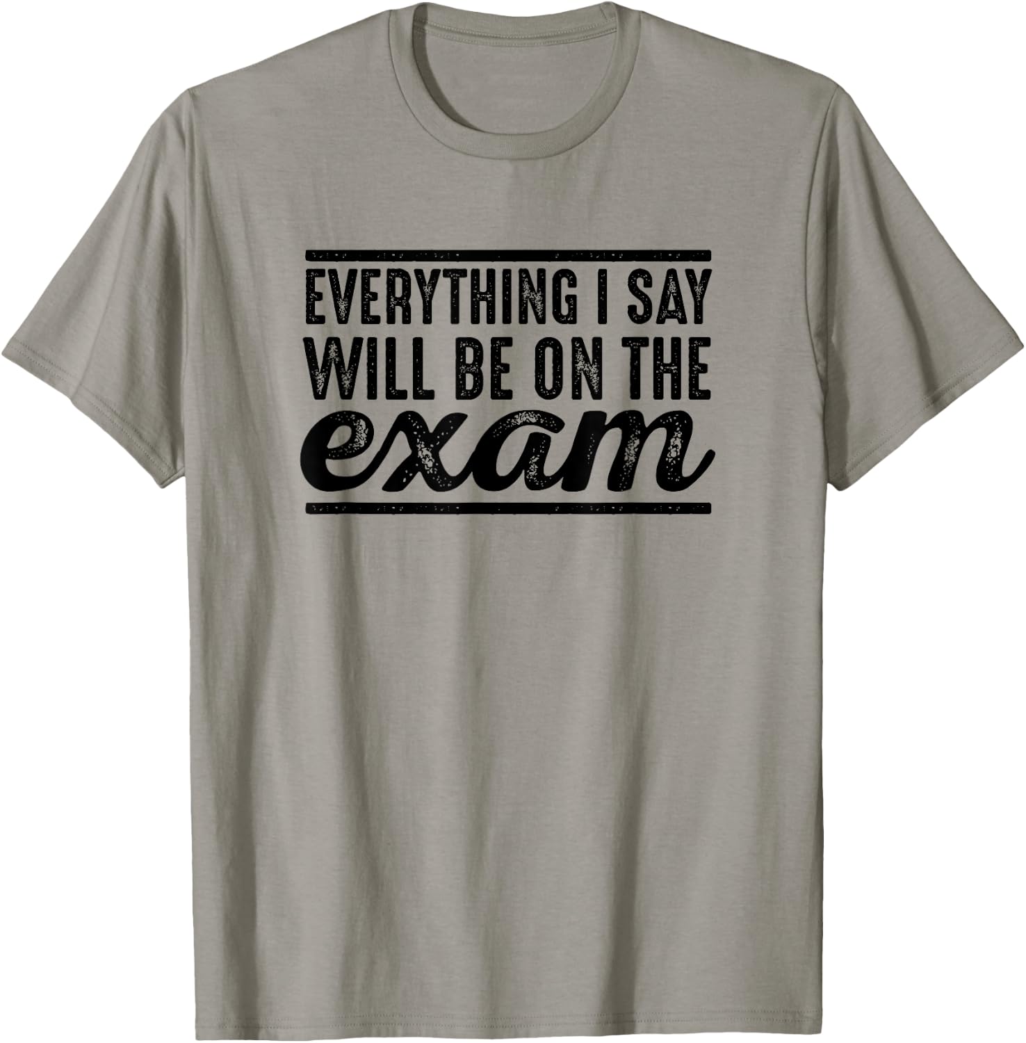 Everything I Say Will Be On The Exam - T Shirt for Teachers Women Girls Kids T-Shirt - T-Shirt | Sand