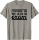 Everything I Say Will Be On The Exam - T Shirt for Teachers Women Girls Kids T-Shirt - T-Shirt | Sand